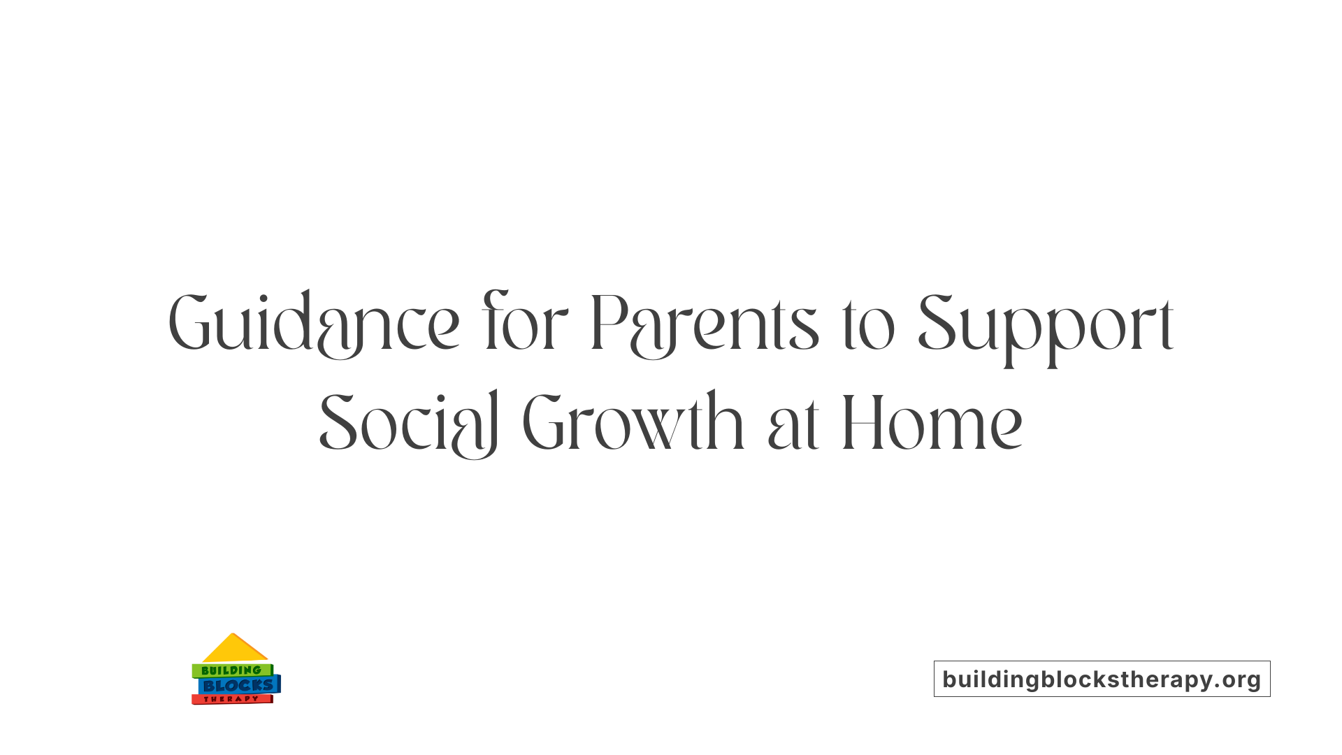 Guidance for Parents to Support Social Growth at Home
