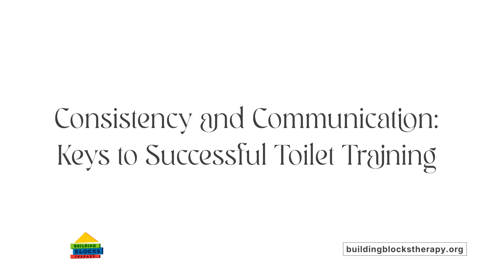 Consistency and Communication: Keys to Successful Toilet Training
