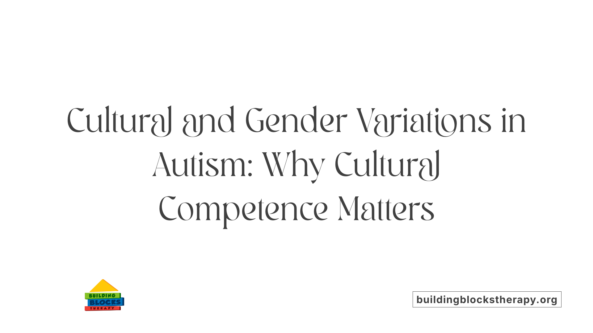 Cultural and Gender Variations in Autism: Why Cultural Competence Matters