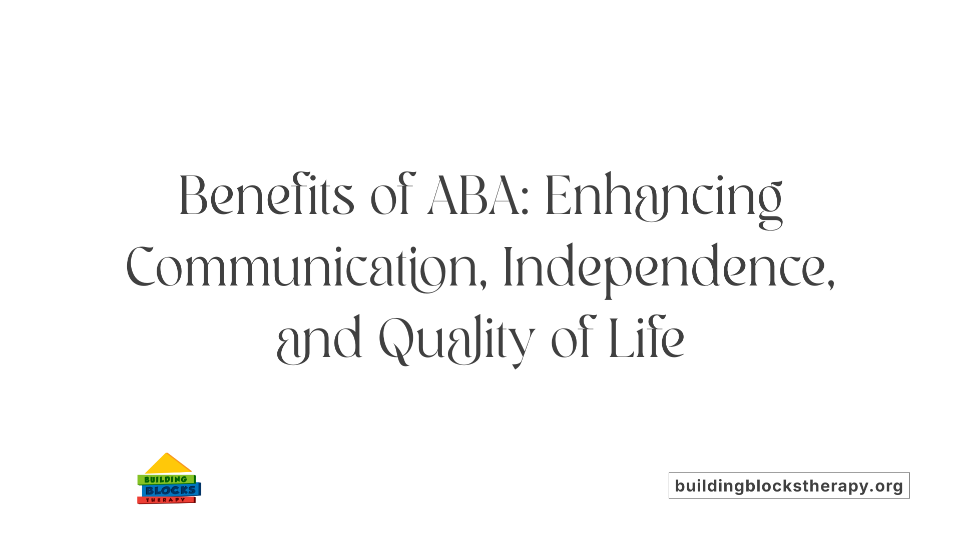 Benefits of ABA: Enhancing Communication, Independence, and Quality of Life