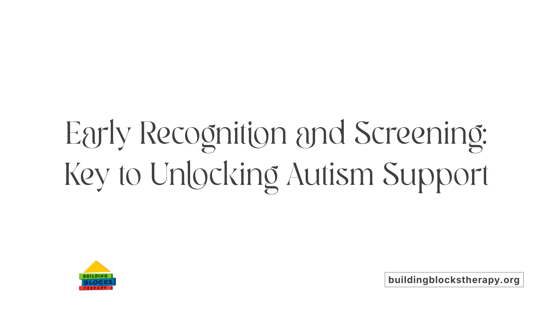 Early Recognition and Screening: Key to Unlocking Autism Support