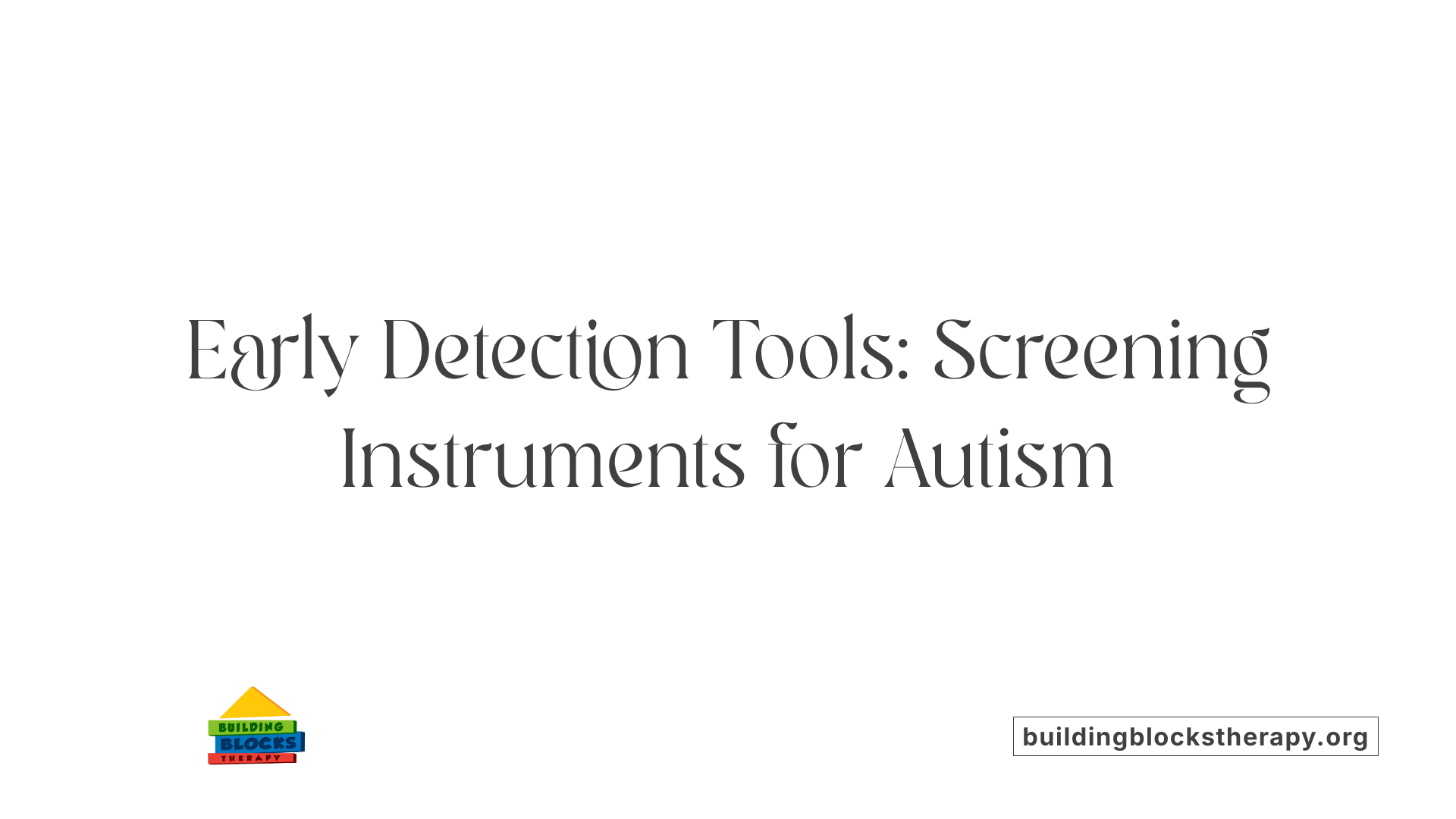 Early Detection Tools: Screening Instruments for Autism