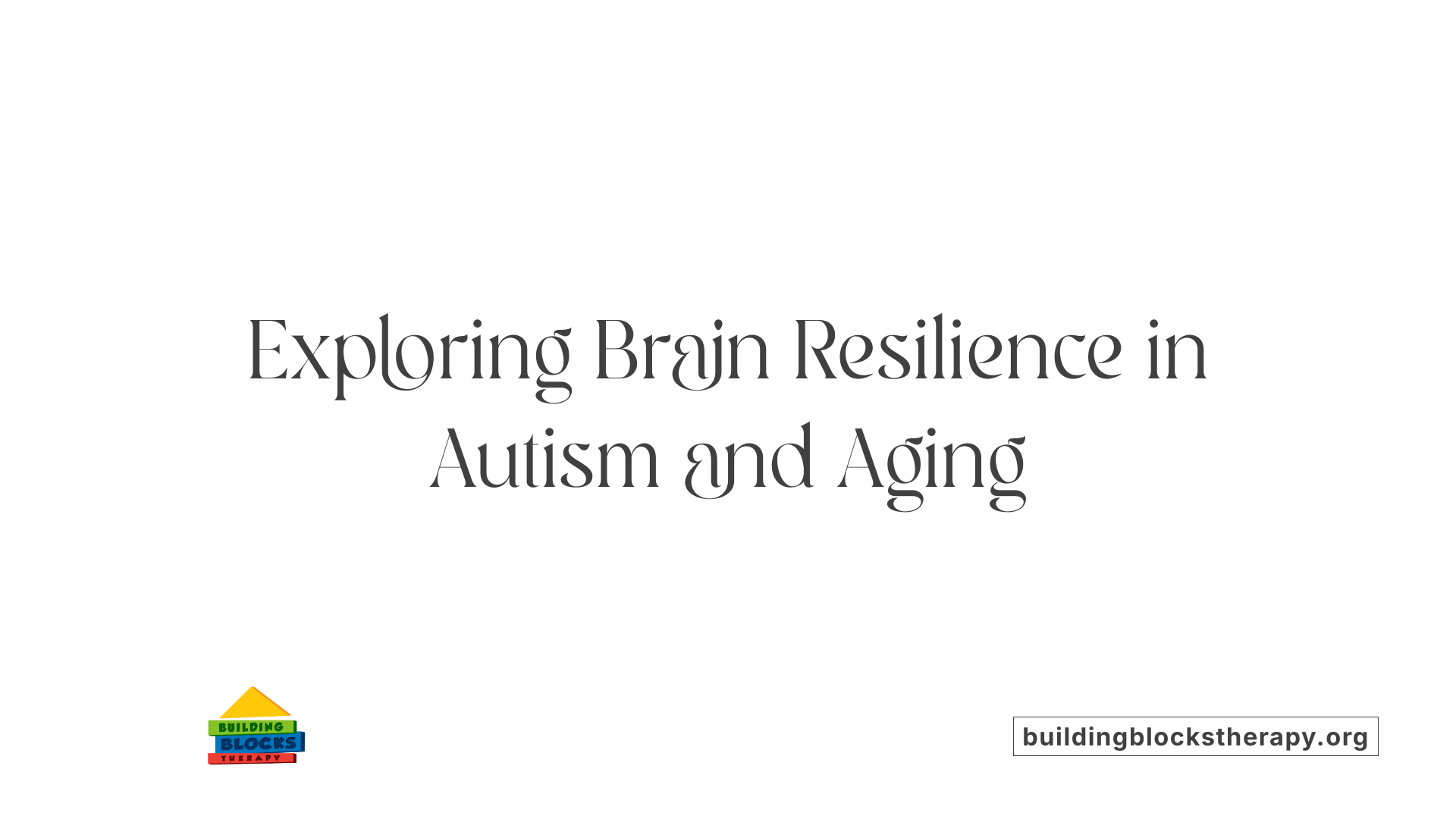 Exploring Brain Resilience in Autism and Aging