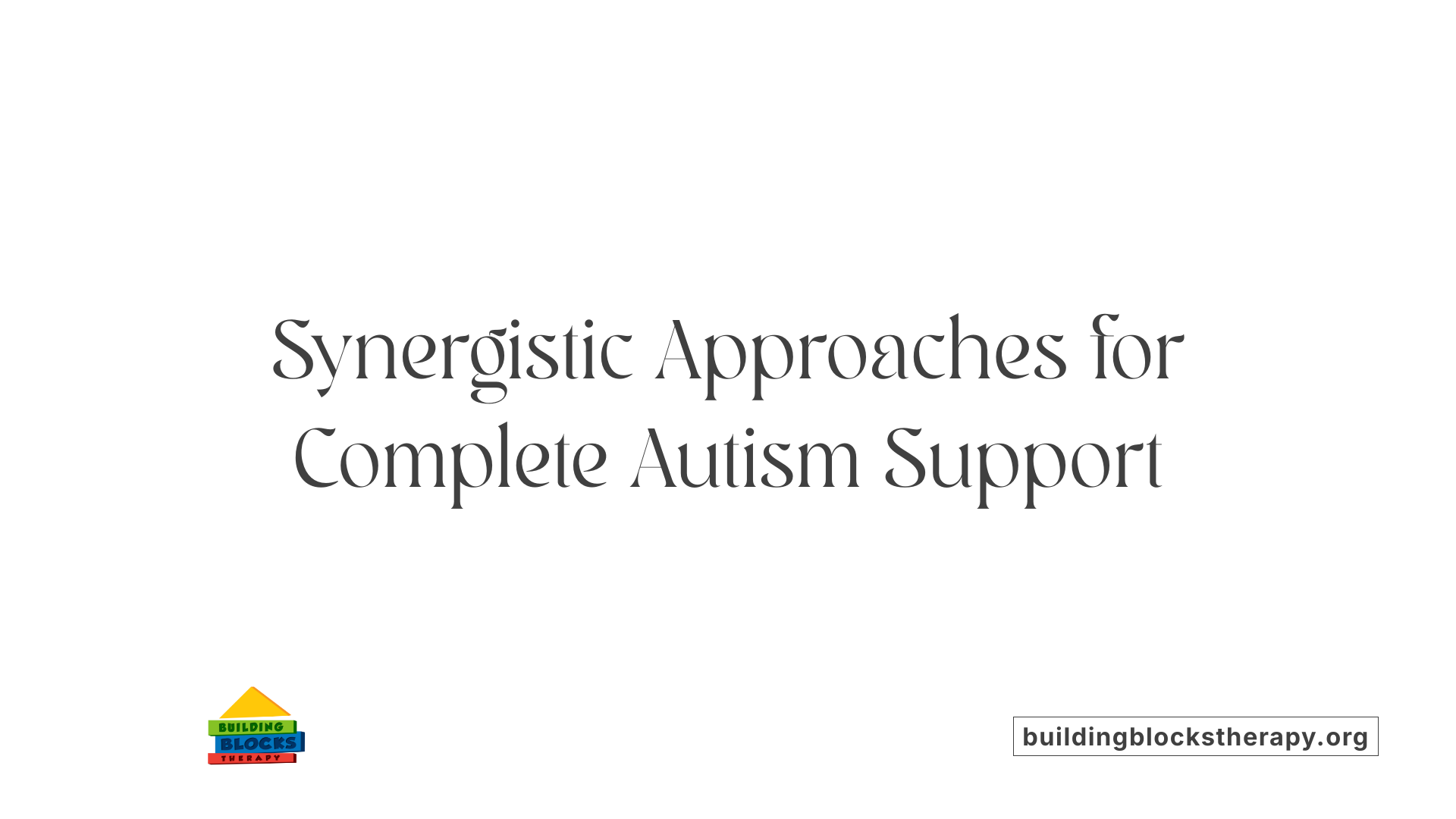 Synergistic Approaches for Complete Autism Support