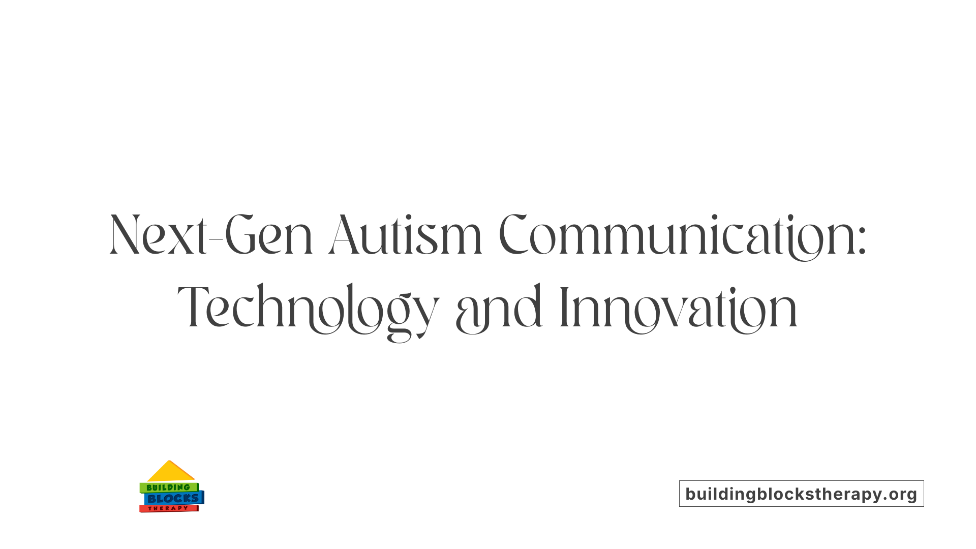Next-Gen Autism Communication: Technology and Innovation