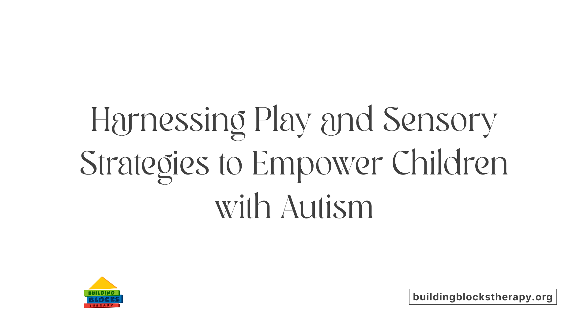 Harnessing Play and Sensory Strategies to Empower Children with Autism