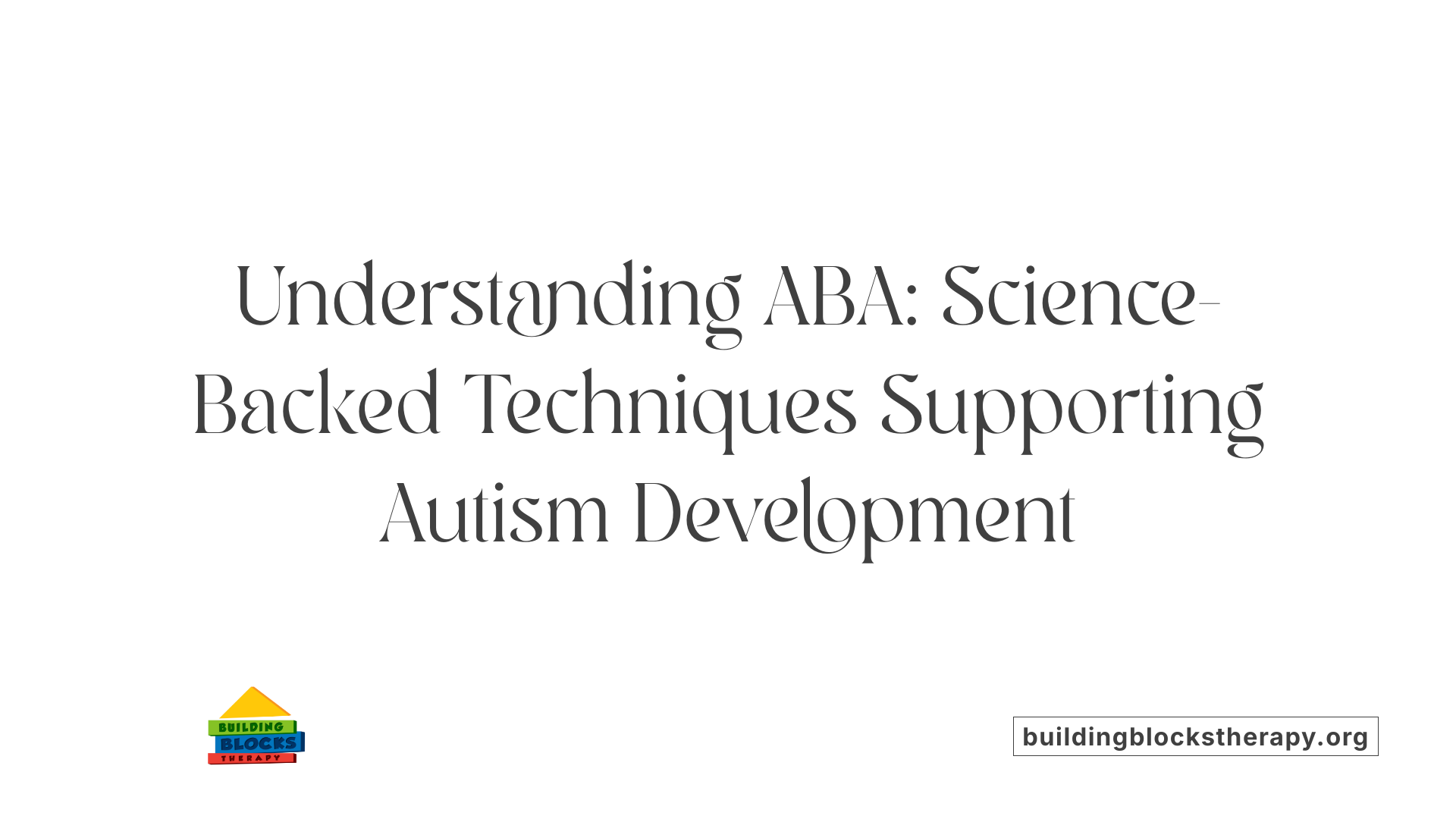 Understanding ABA: Science-Backed Techniques Supporting Autism Development