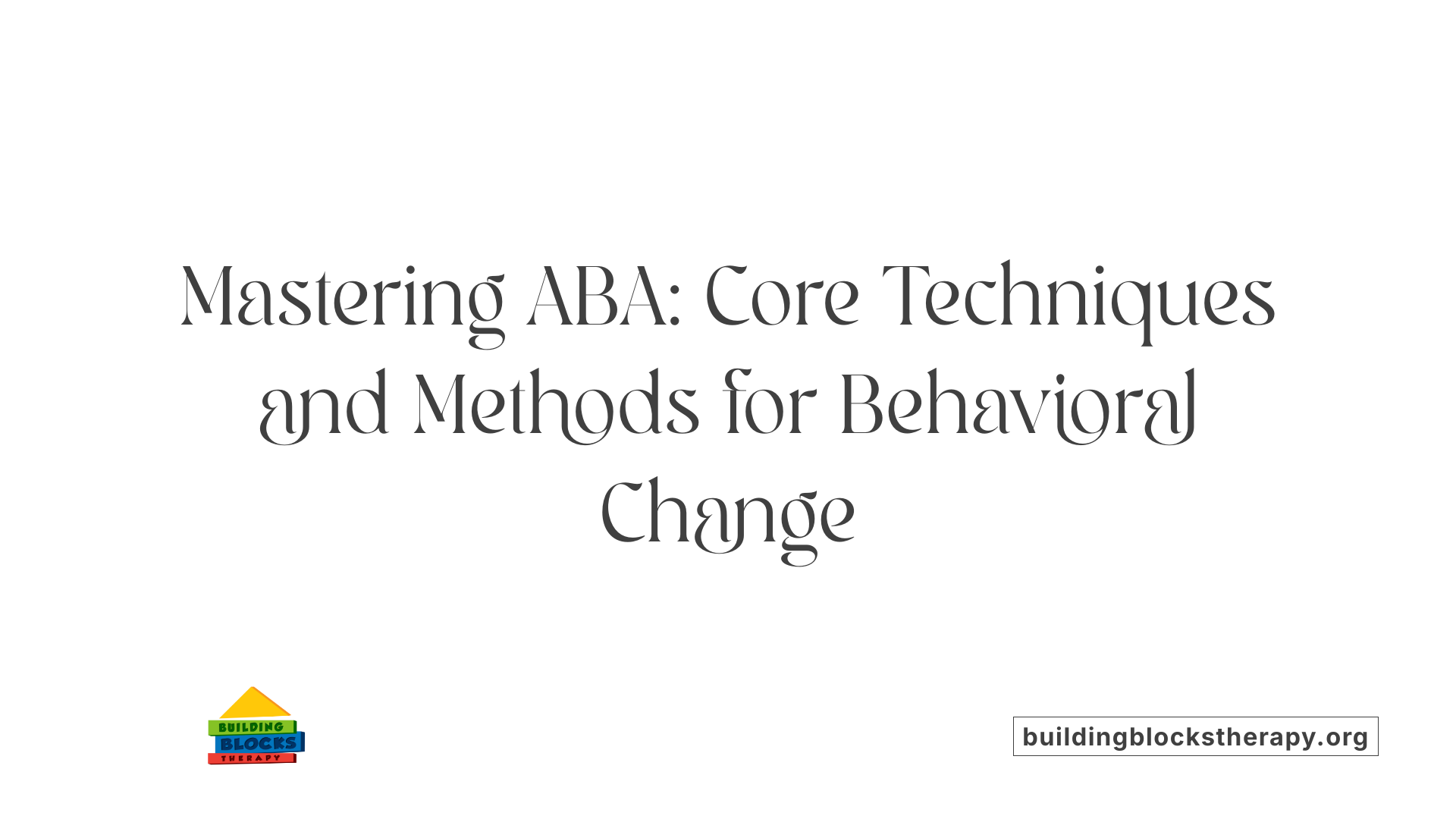 Mastering ABA: Core Techniques and Methods for Behavioral Change