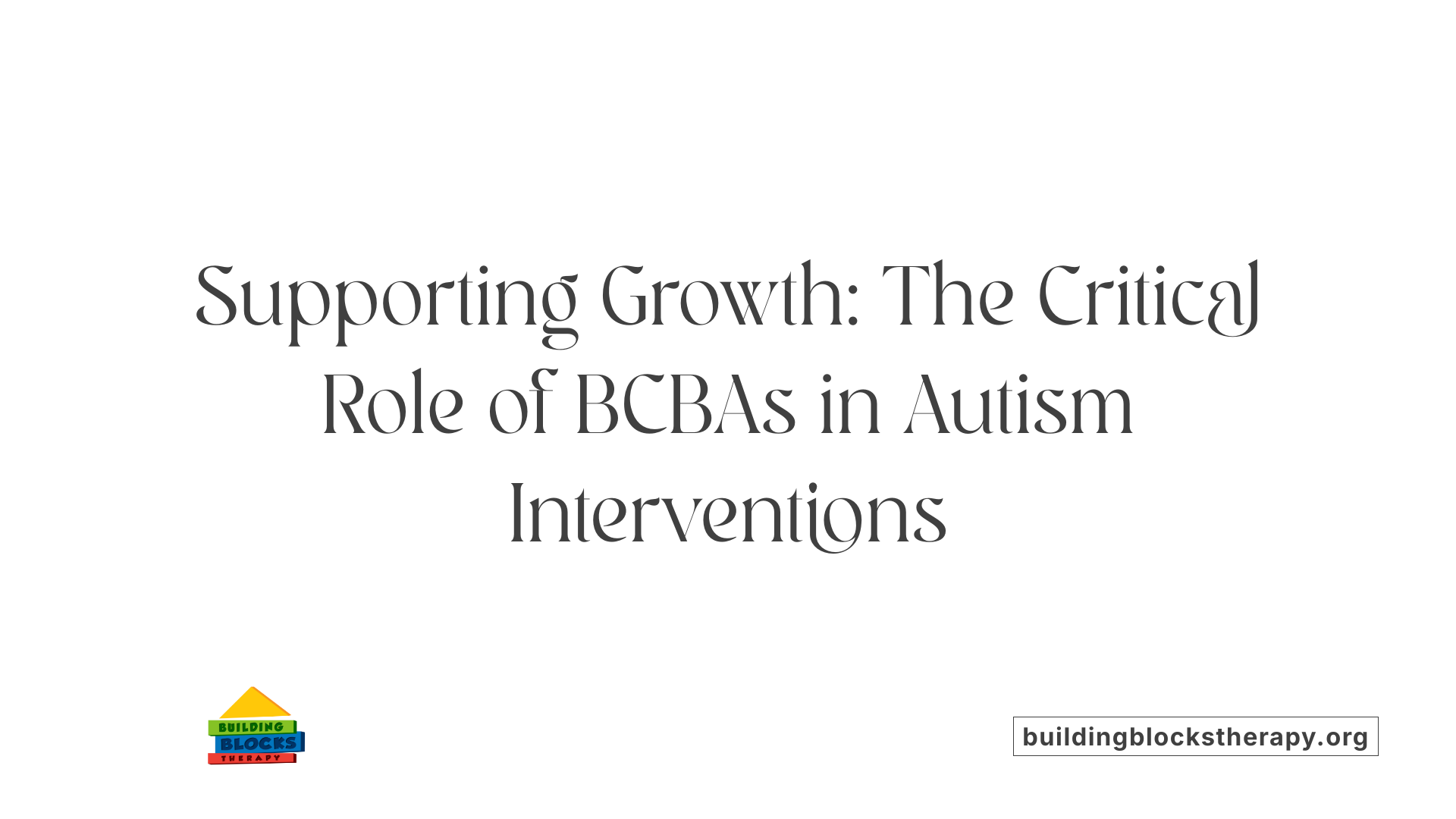 Supporting Growth: The Critical Role of BCBAs in Autism Interventions
