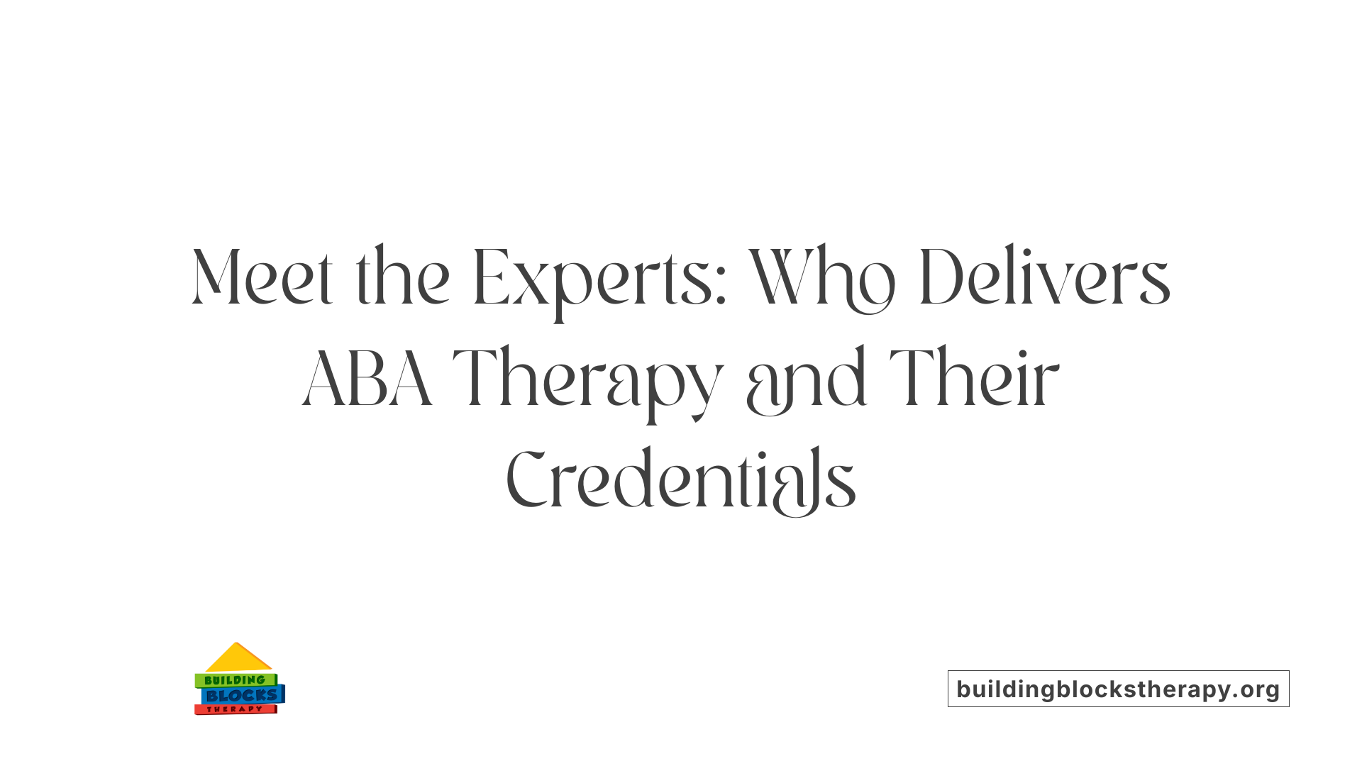 Meet the Experts: Who Delivers ABA Therapy and Their Credentials