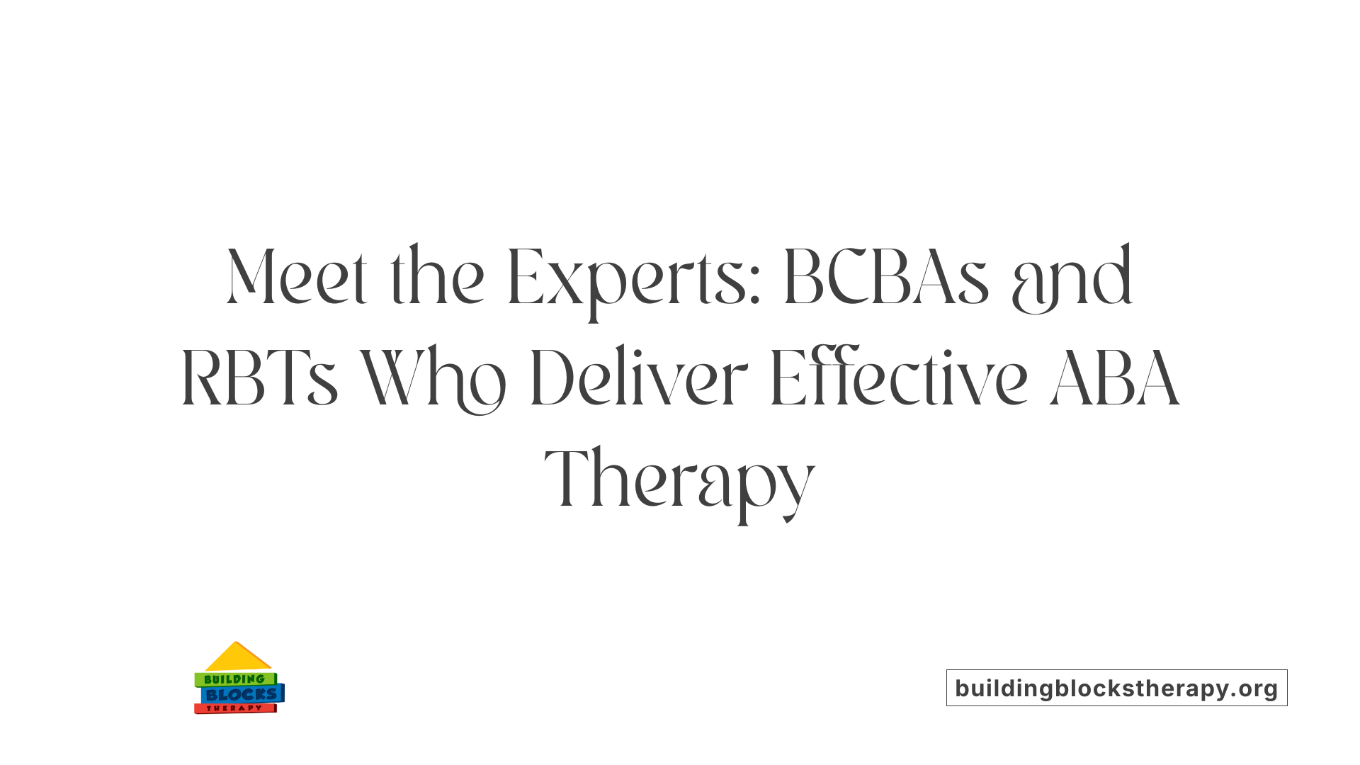 Meet the Experts: BCBAs and RBTs Who Deliver Effective ABA Therapy
