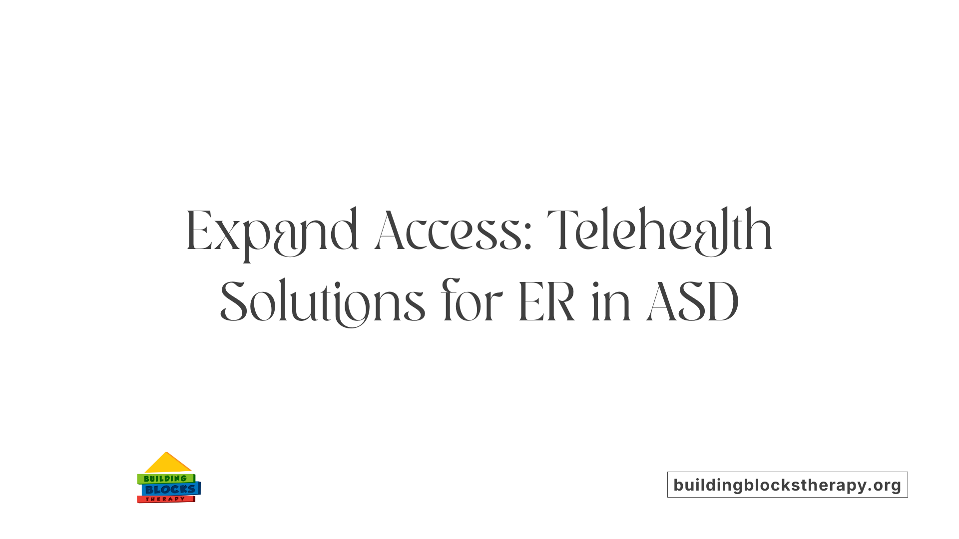 Expand Access: Telehealth Solutions for ER in ASD