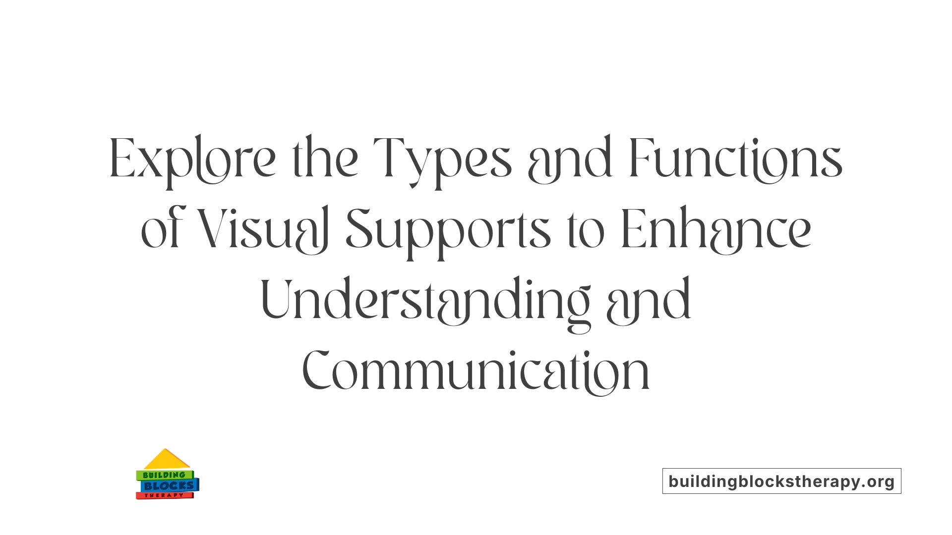 Explore the Types and Functions of Visual Supports to Enhance Understanding and Communication