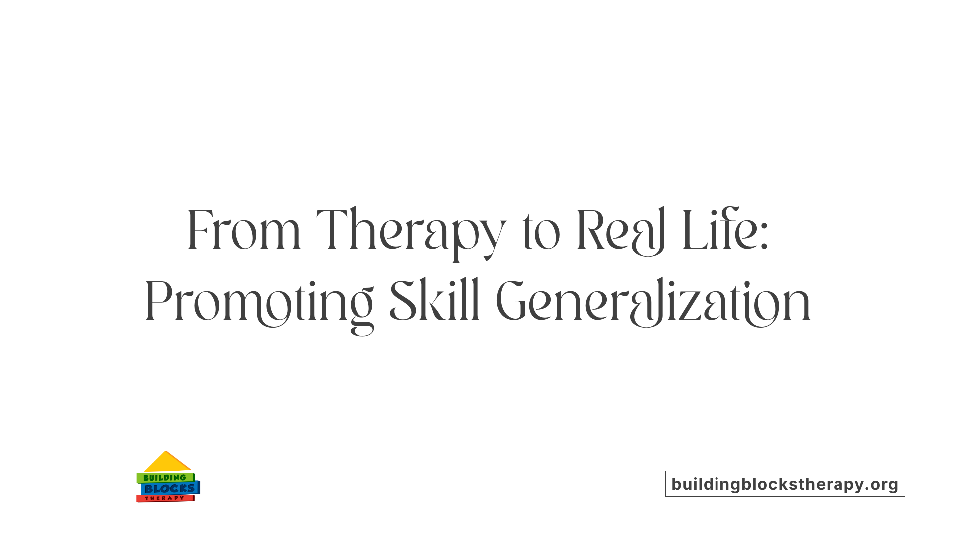 From Therapy to Real Life: Promoting Skill Generalization