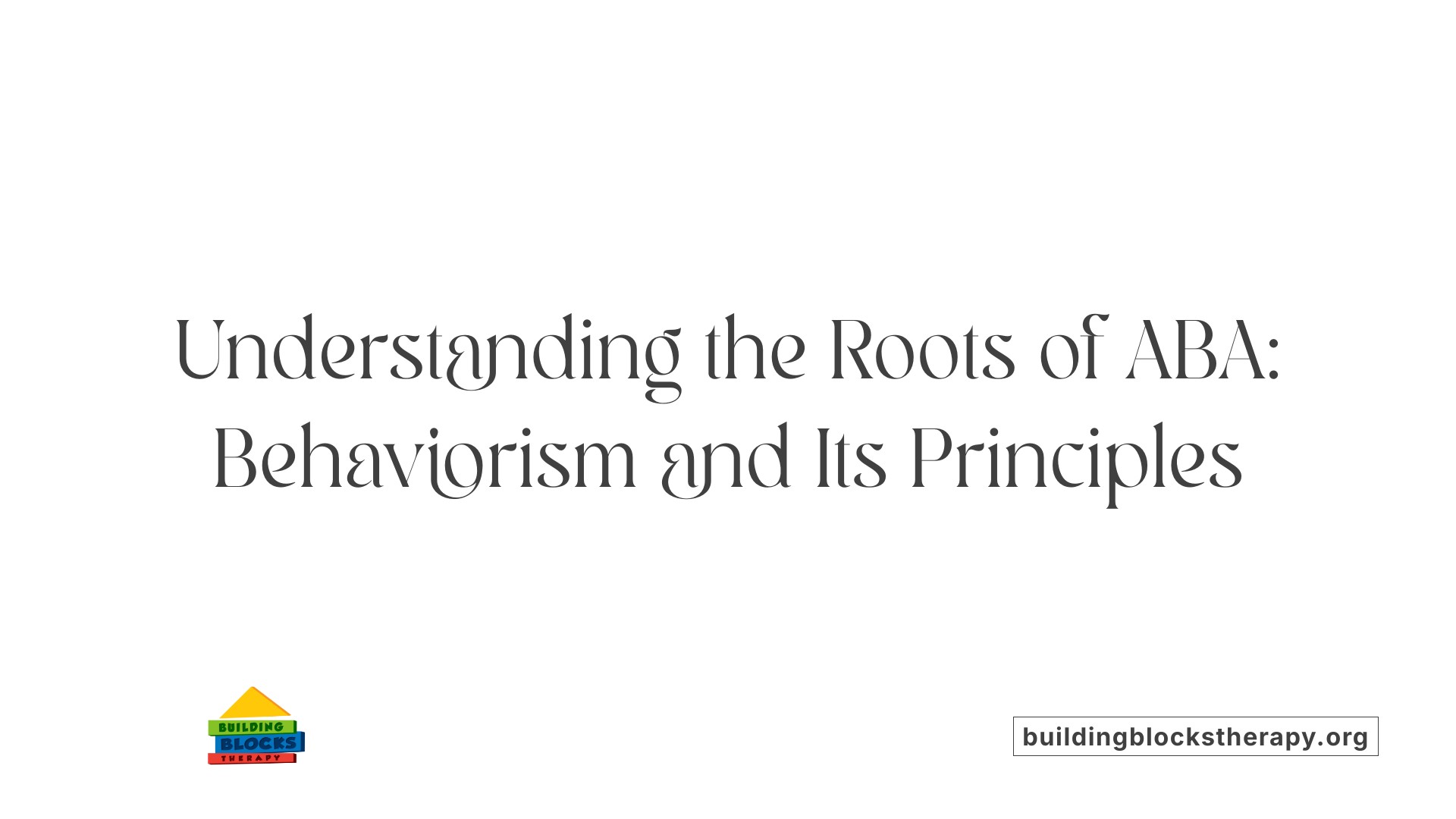 Understanding the Roots of ABA: Behaviorism and Its Principles