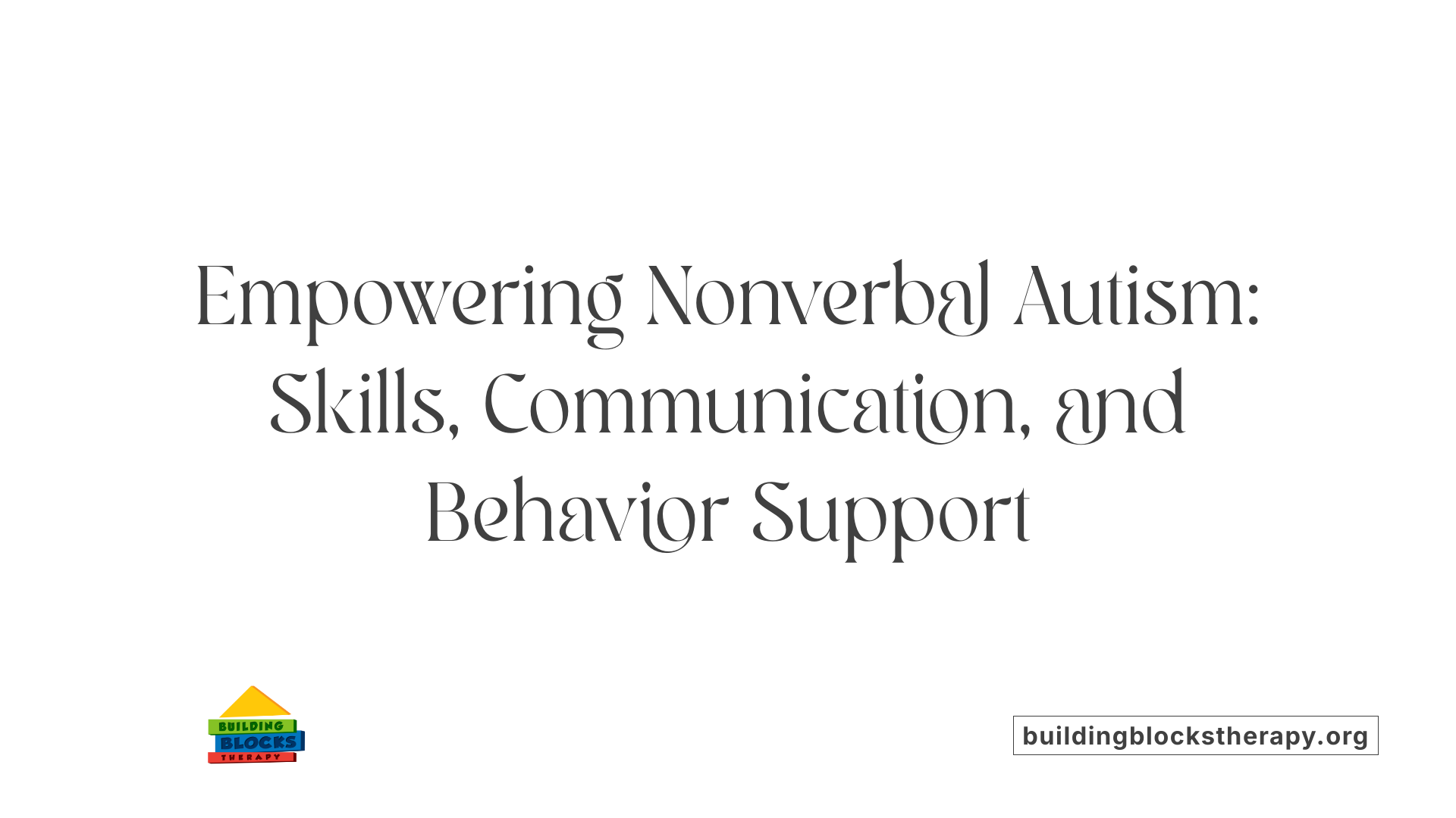 Empowering Nonverbal Autism: Skills, Communication, and Behavior Support