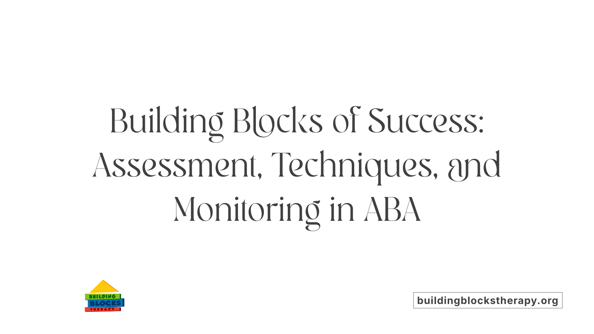 Building Blocks of Success: Assessment, Techniques, and Monitoring in ABA