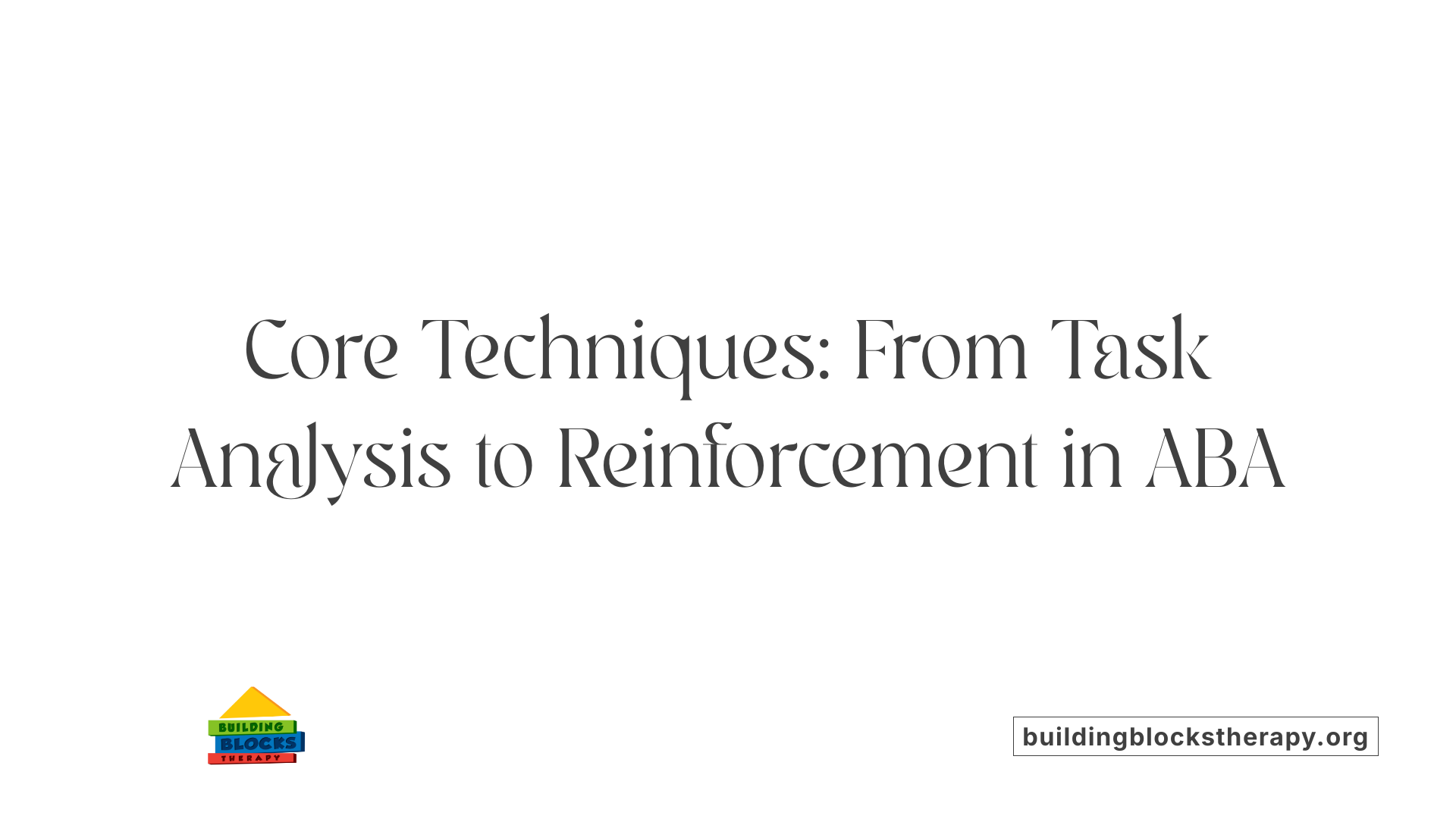 Core Techniques: From Task Analysis to Reinforcement in ABA