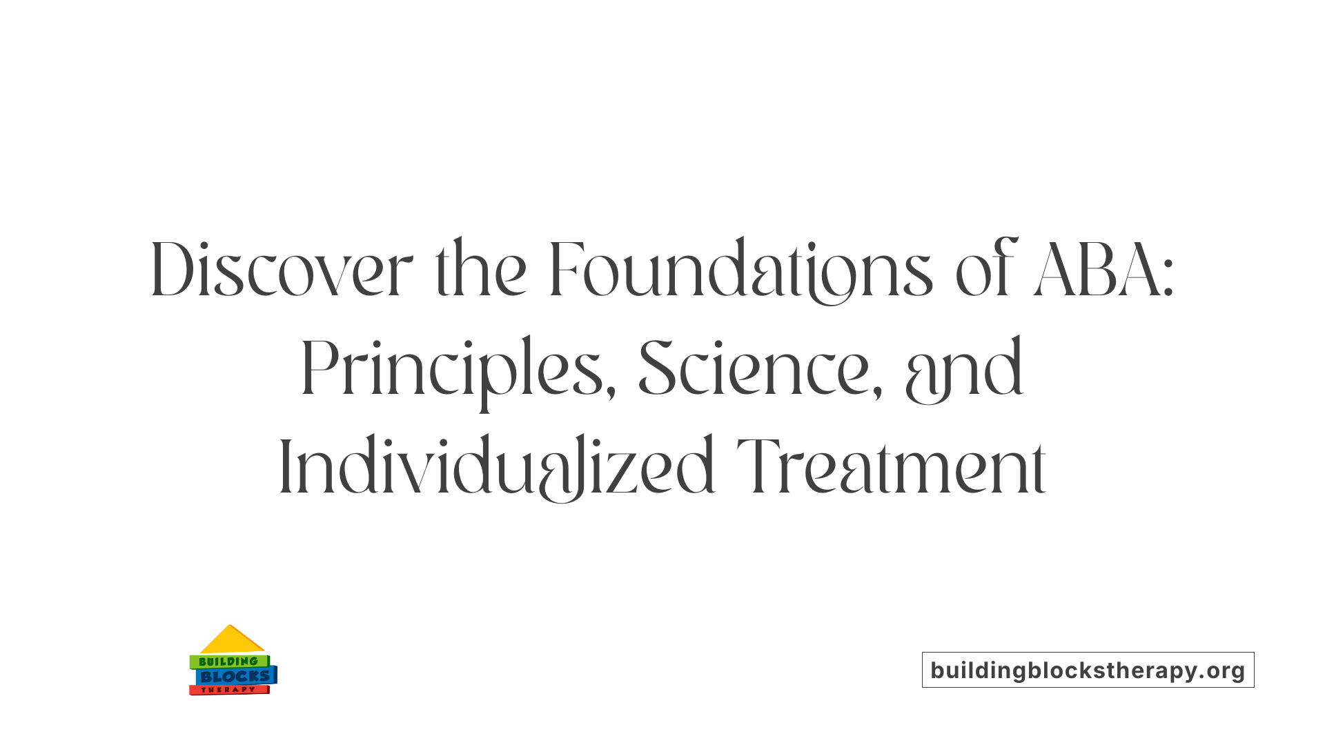 Discover the Foundations of ABA: Principles, Science, and Individualized Treatment