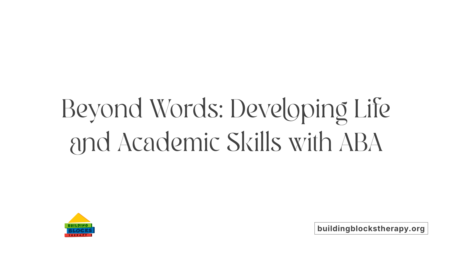 Beyond Words: Developing Life and Academic Skills with ABA