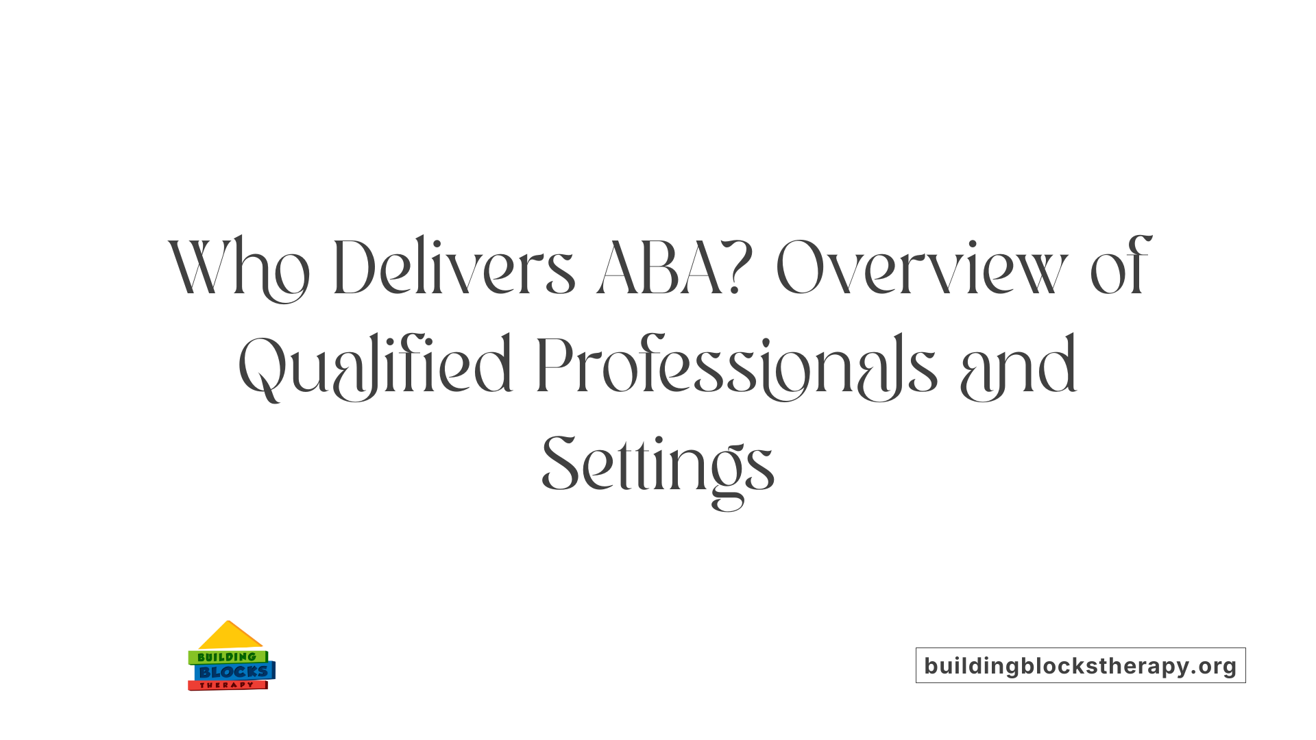 Who Delivers ABA? Overview of Qualified Professionals and Settings