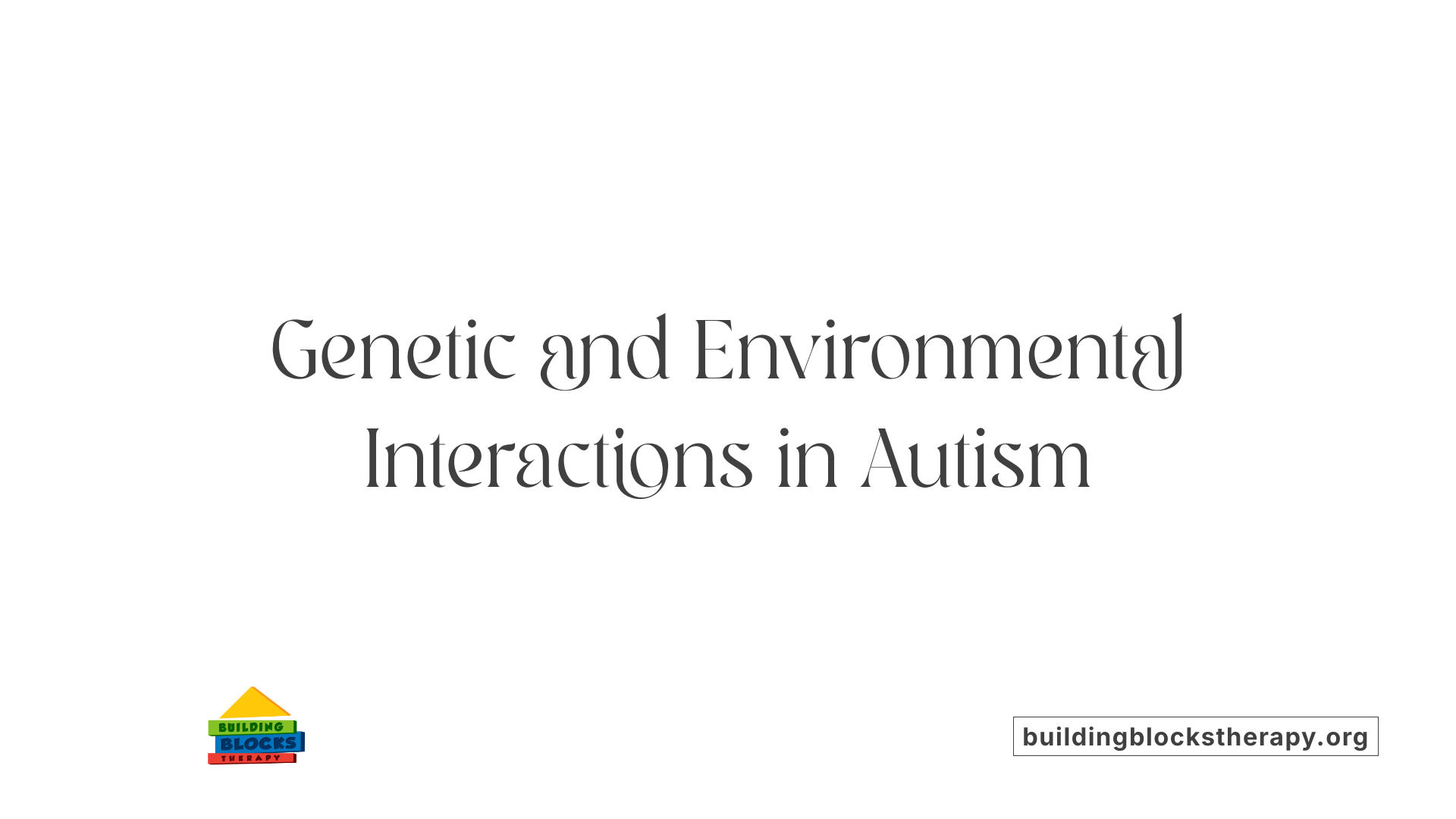 Genetic and Environmental Interactions in Autism