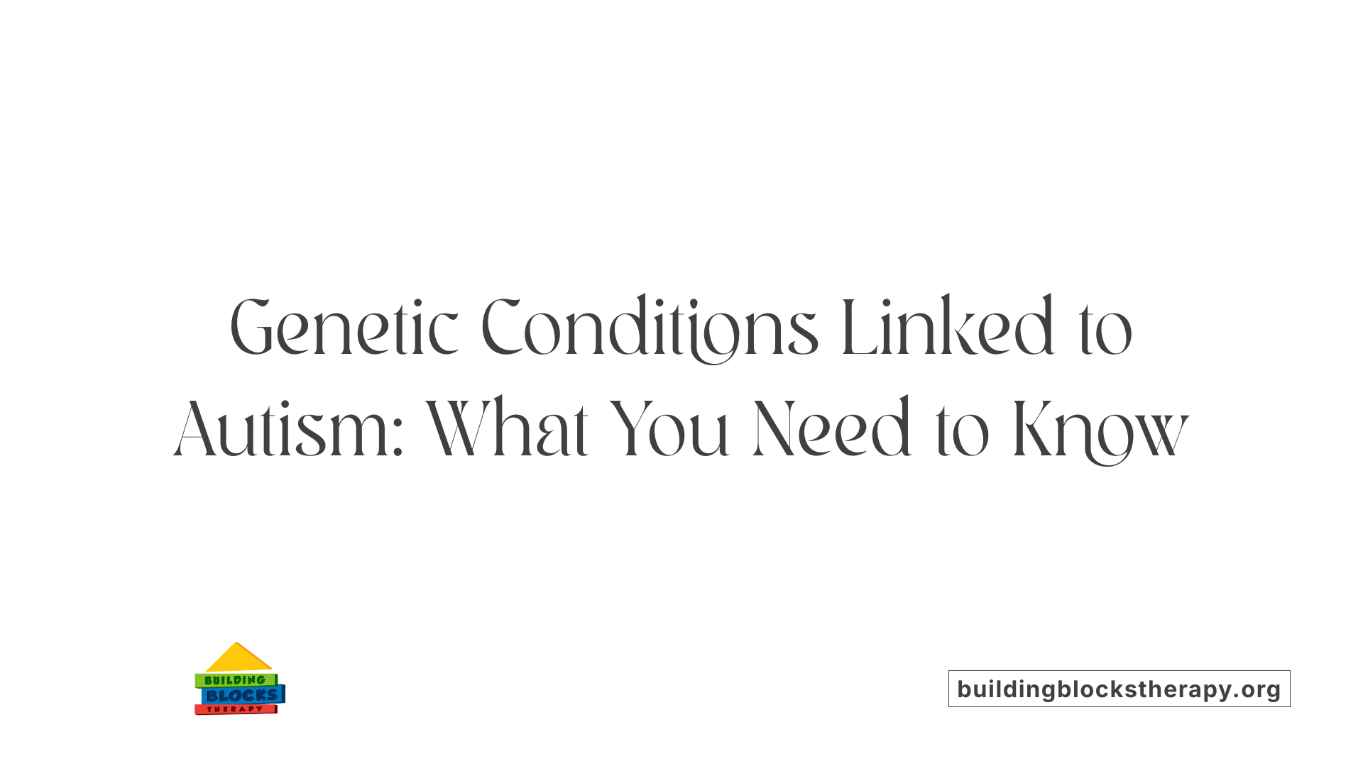 Genetic Conditions Linked to Autism: What You Need to Know