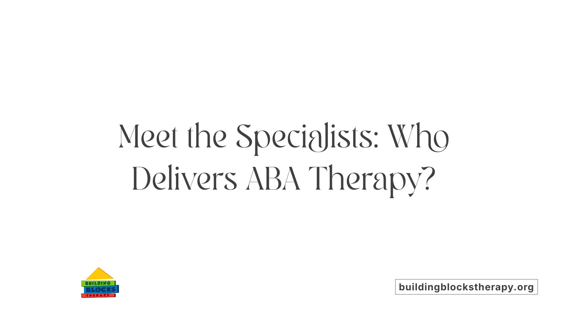 Meet the Specialists: Who Delivers ABA Therapy?