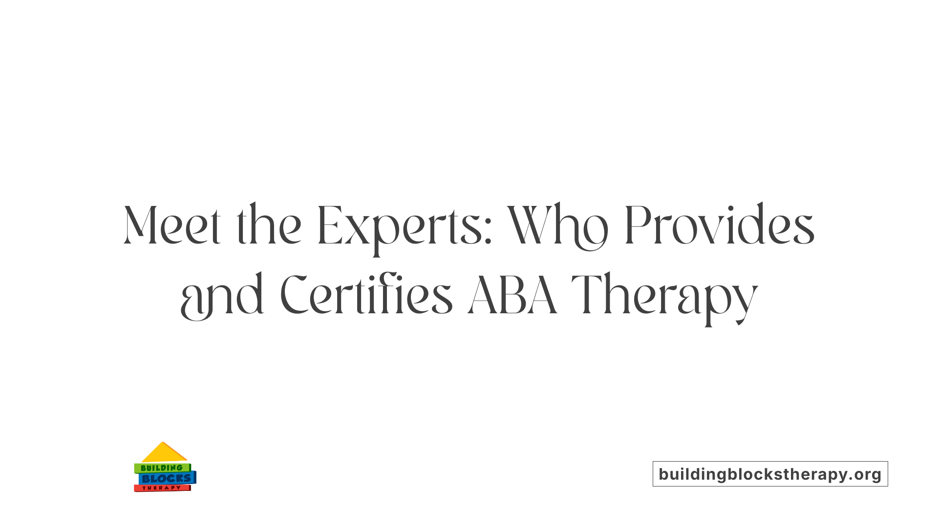 Meet the Experts: Who Provides and Certifies ABA Therapy