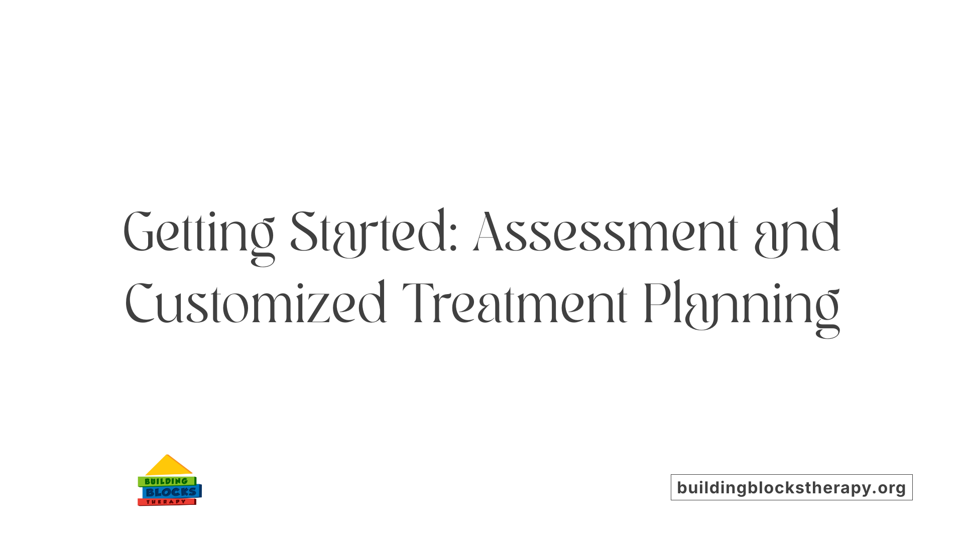 Getting Started: Assessment and Customized Treatment Planning