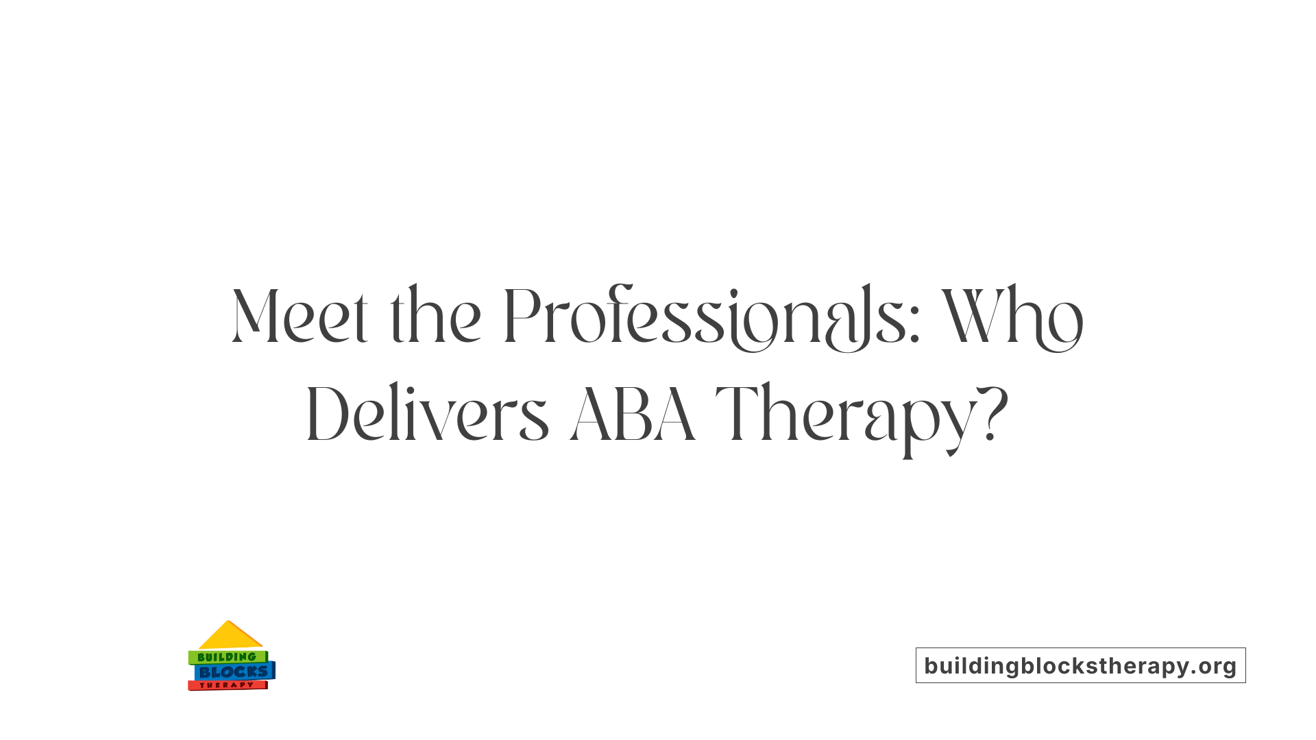 Meet the Professionals: Who Delivers ABA Therapy?