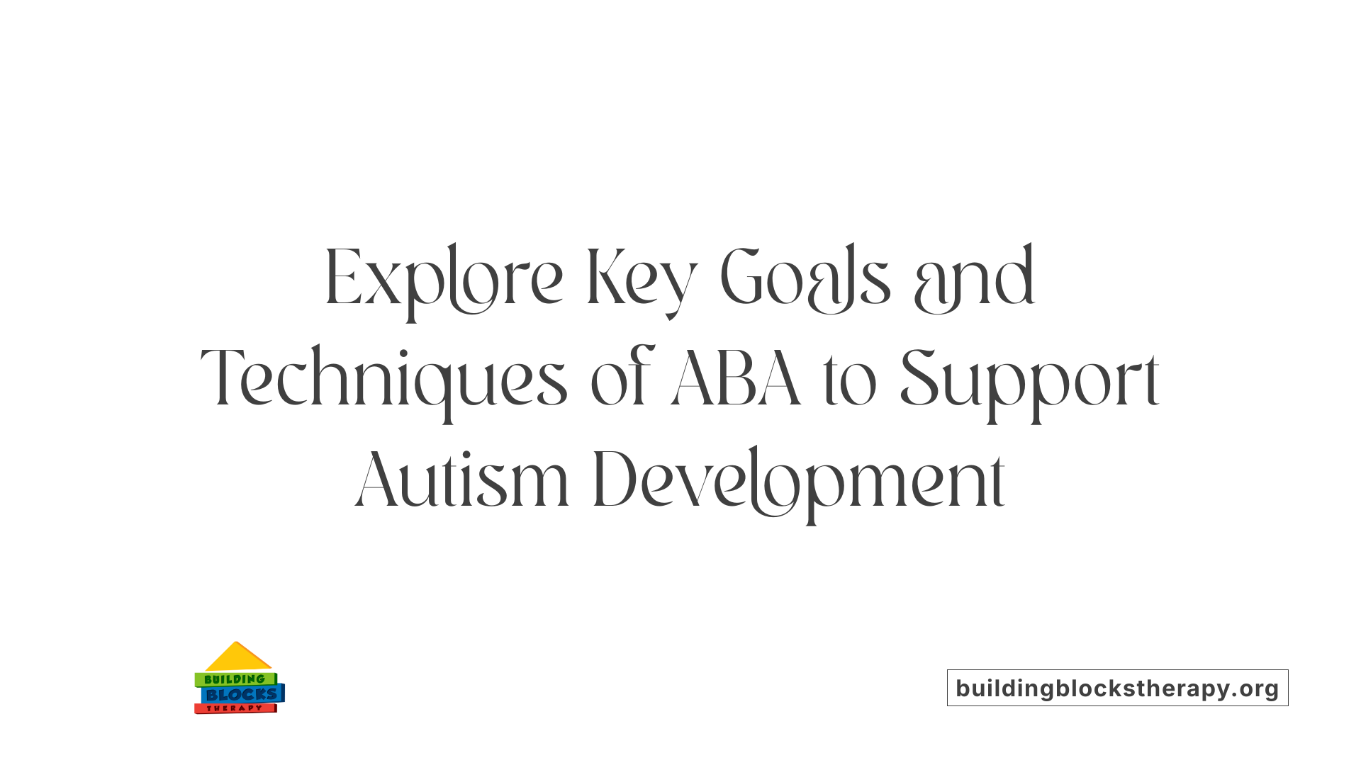 Explore Key Goals and Techniques of ABA to Support Autism Development