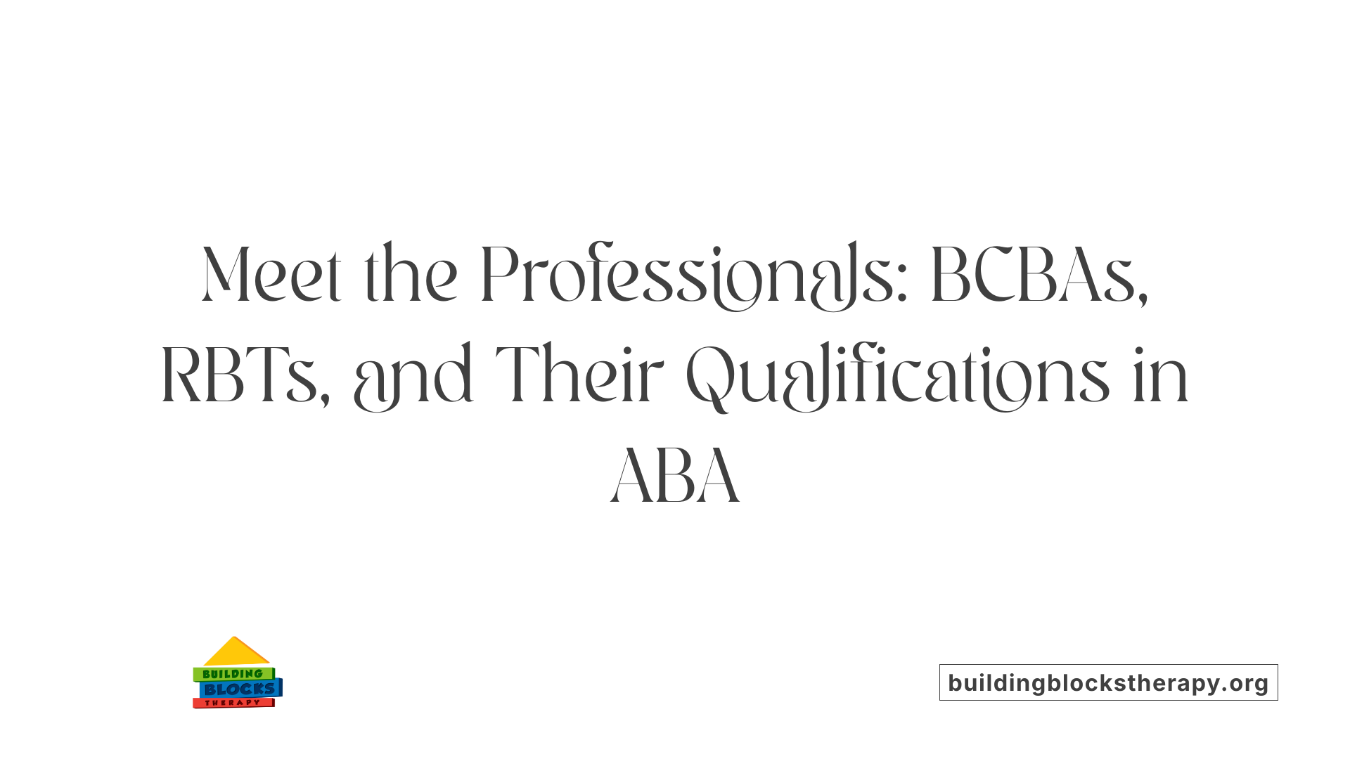 Meet the Professionals: BCBAs, RBTs, and Their Qualifications in ABA