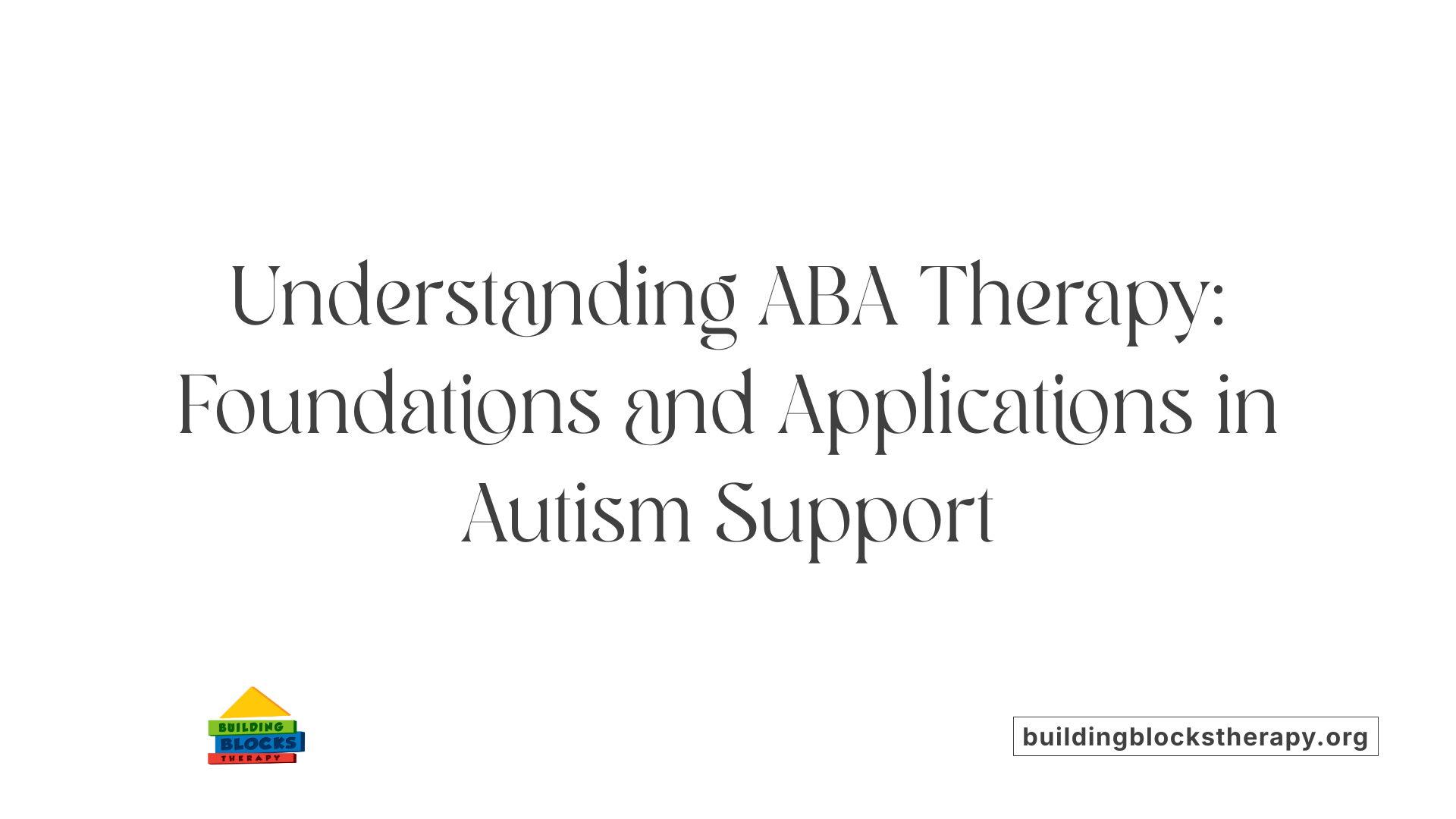 Understanding ABA Therapy: Foundations and Applications in Autism Support