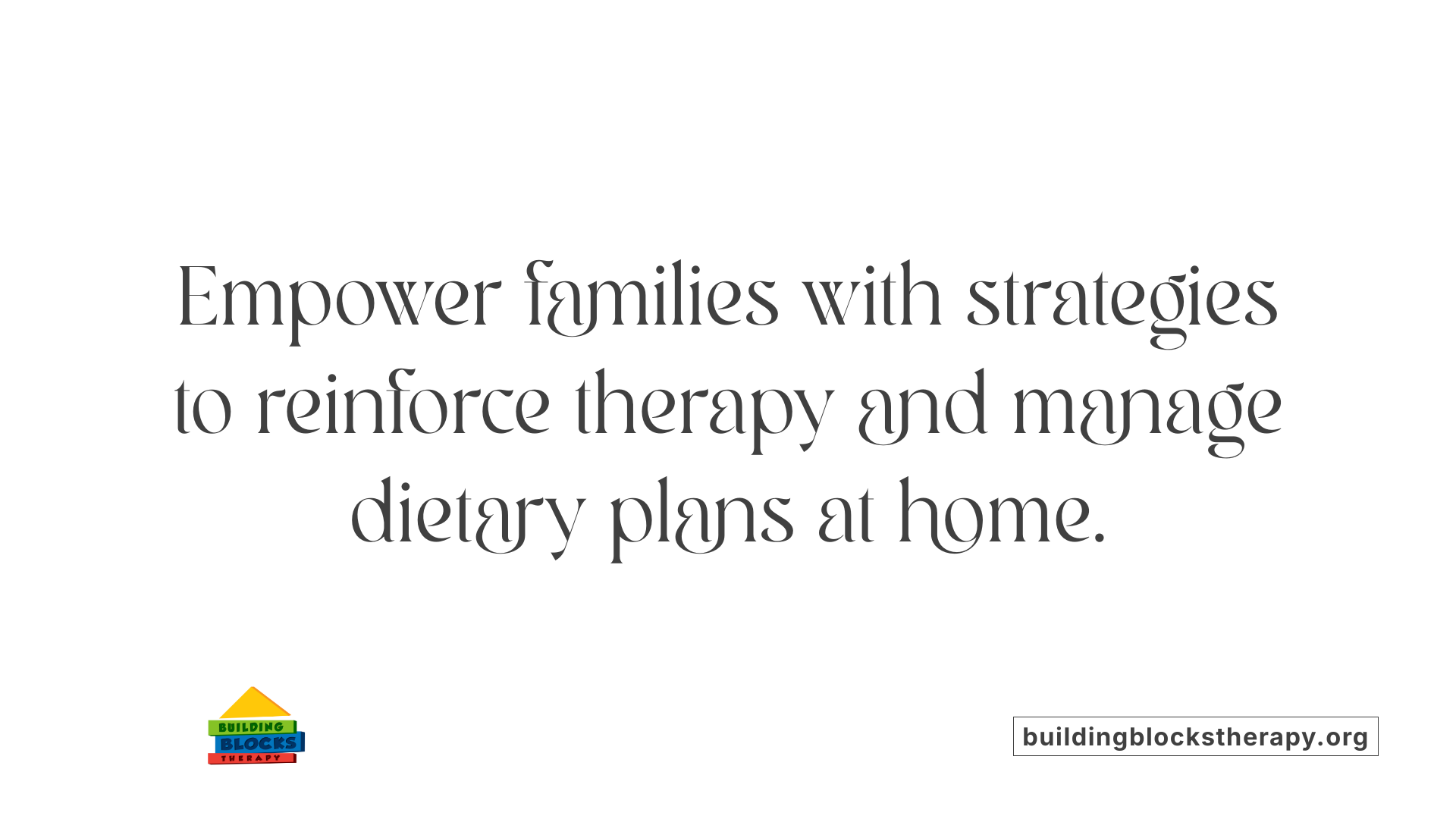 Empower families with strategies to reinforce therapy and manage dietary plans at home.
