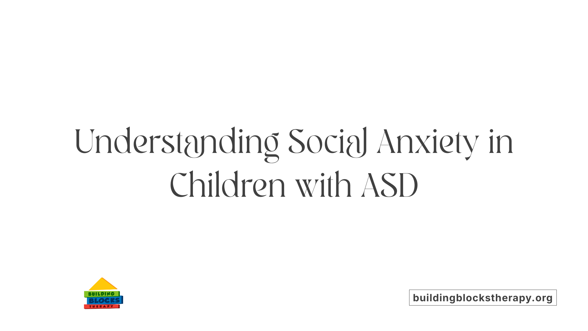 Understanding Social Anxiety in Children with ASD