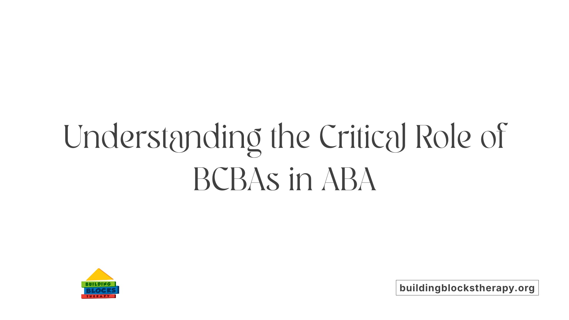 Understanding the Critical Role of BCBAs in ABA