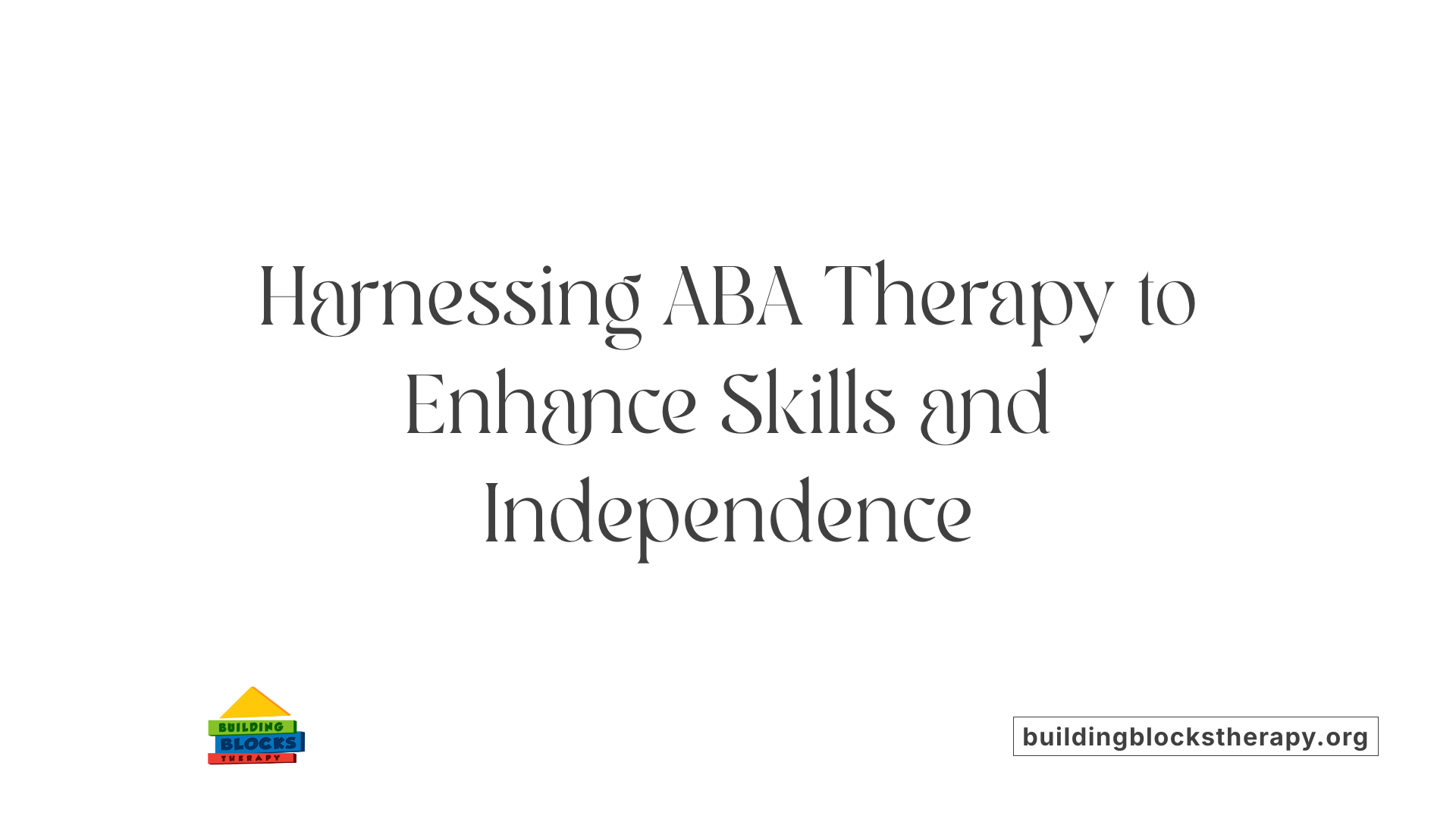Harnessing ABA Therapy to Enhance Skills and Independence
