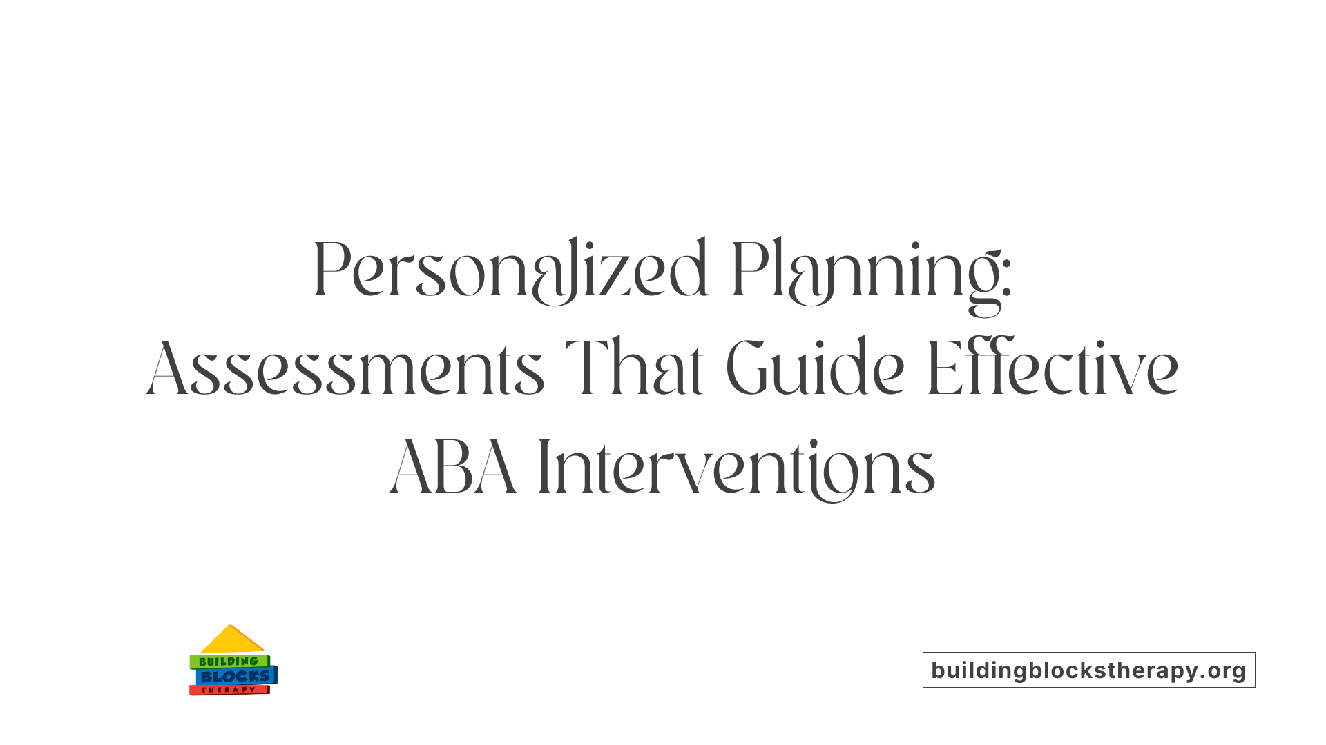 Personalized Planning: Assessments That Guide Effective ABA Interventions