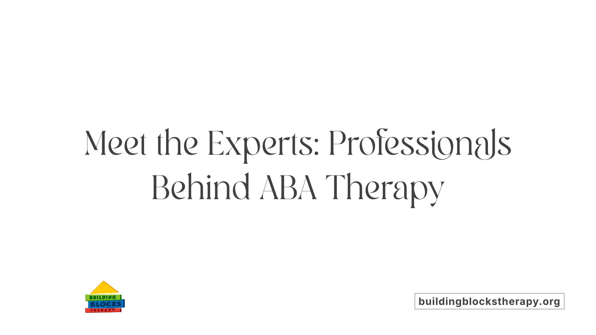 Meet the Experts: Professionals Behind ABA Therapy