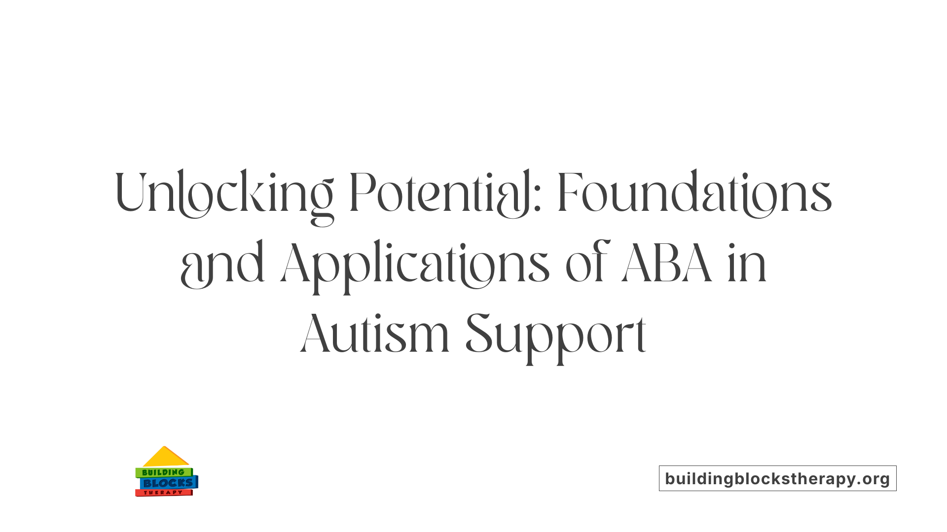 Unlocking Potential: Foundations and Applications of ABA in Autism Support