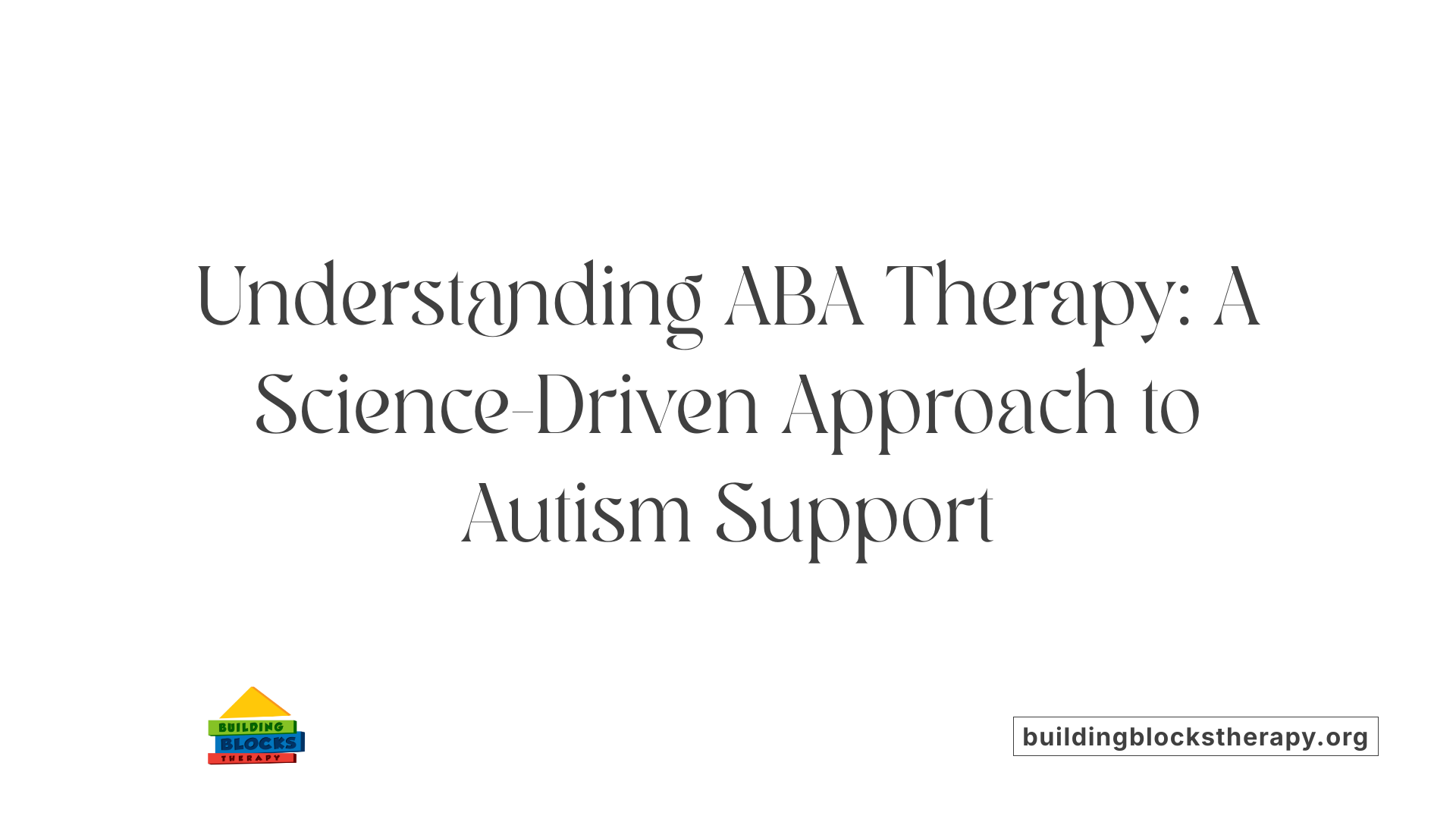 Understanding ABA Therapy: A Science-Driven Approach to Autism Support