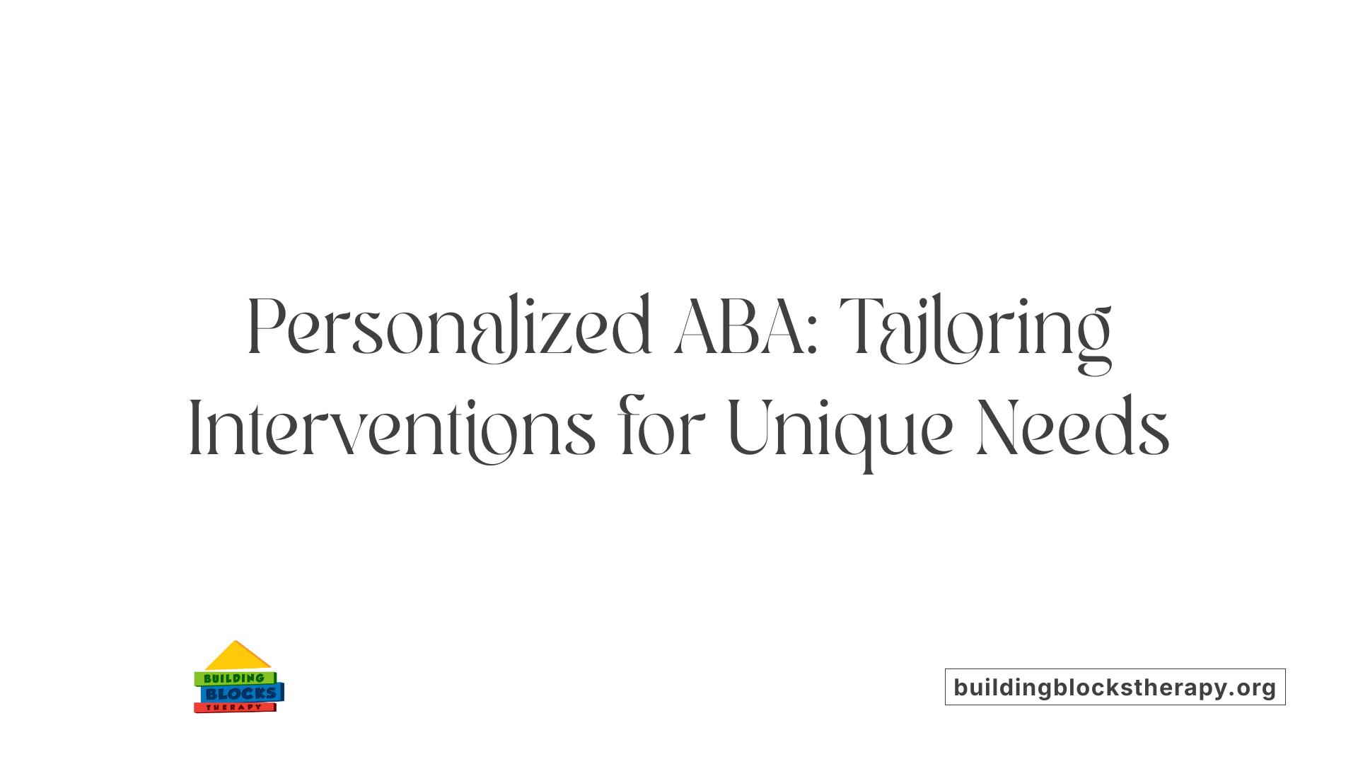 Personalized ABA: Tailoring Interventions for Unique Needs