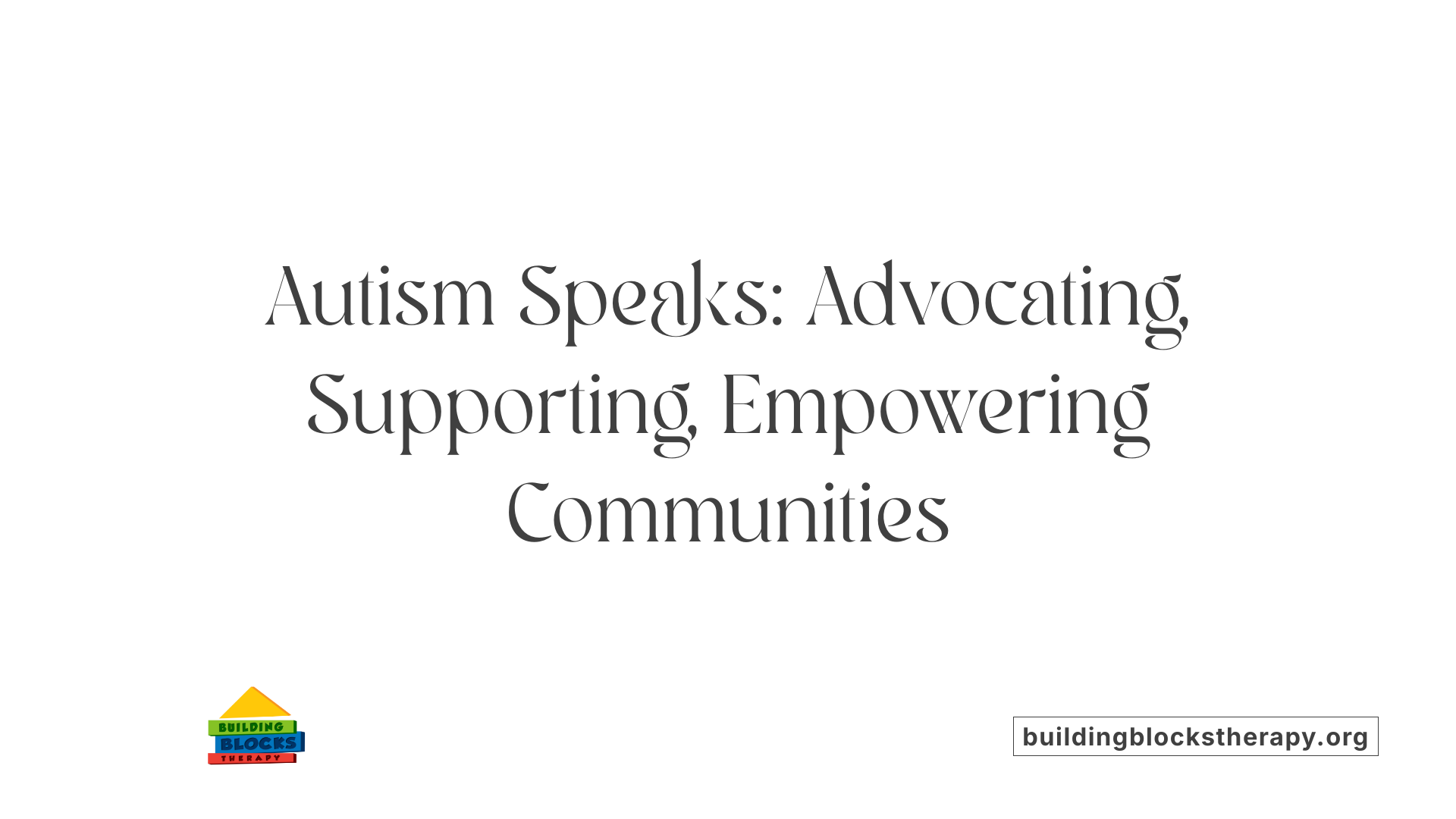 Autism Speaks: Advocating, Supporting, Empowering Communities