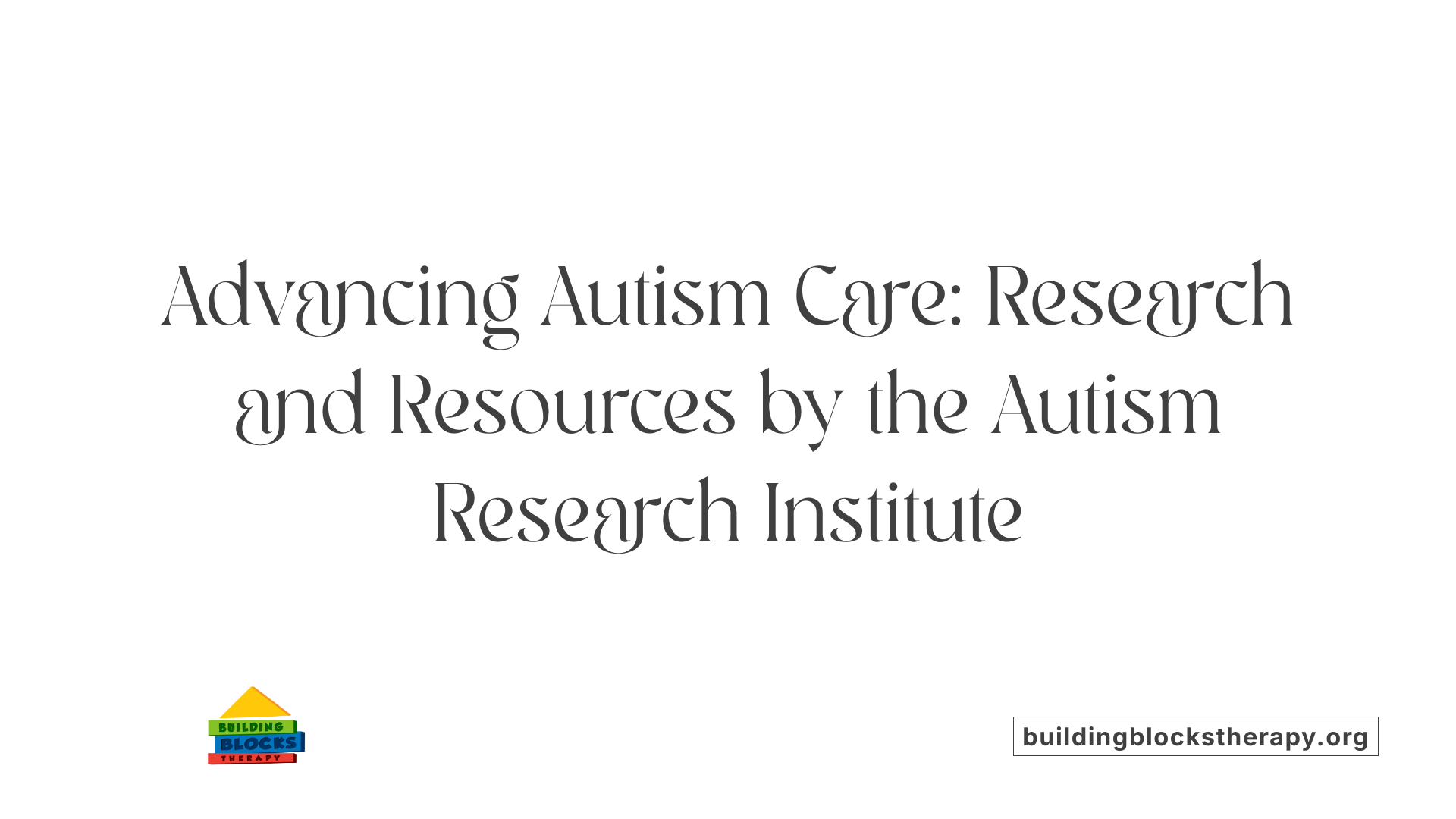 Advancing Autism Care: Research and Resources by the Autism Research Institute