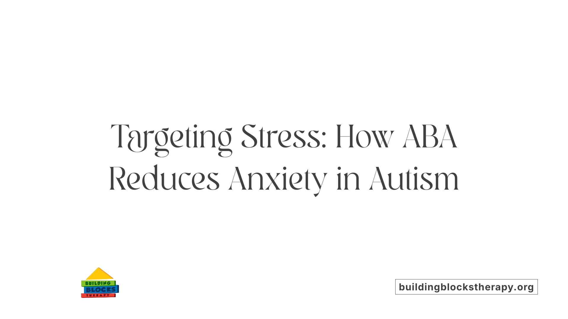 Targeting Stress: How ABA Reduces Anxiety in Autism