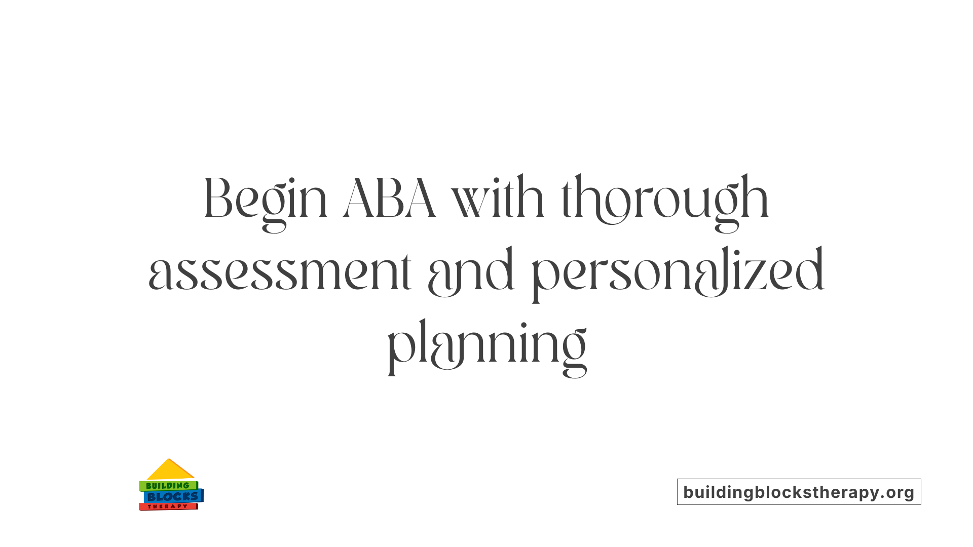 Begin ABA with thorough assessment and personalized planning
