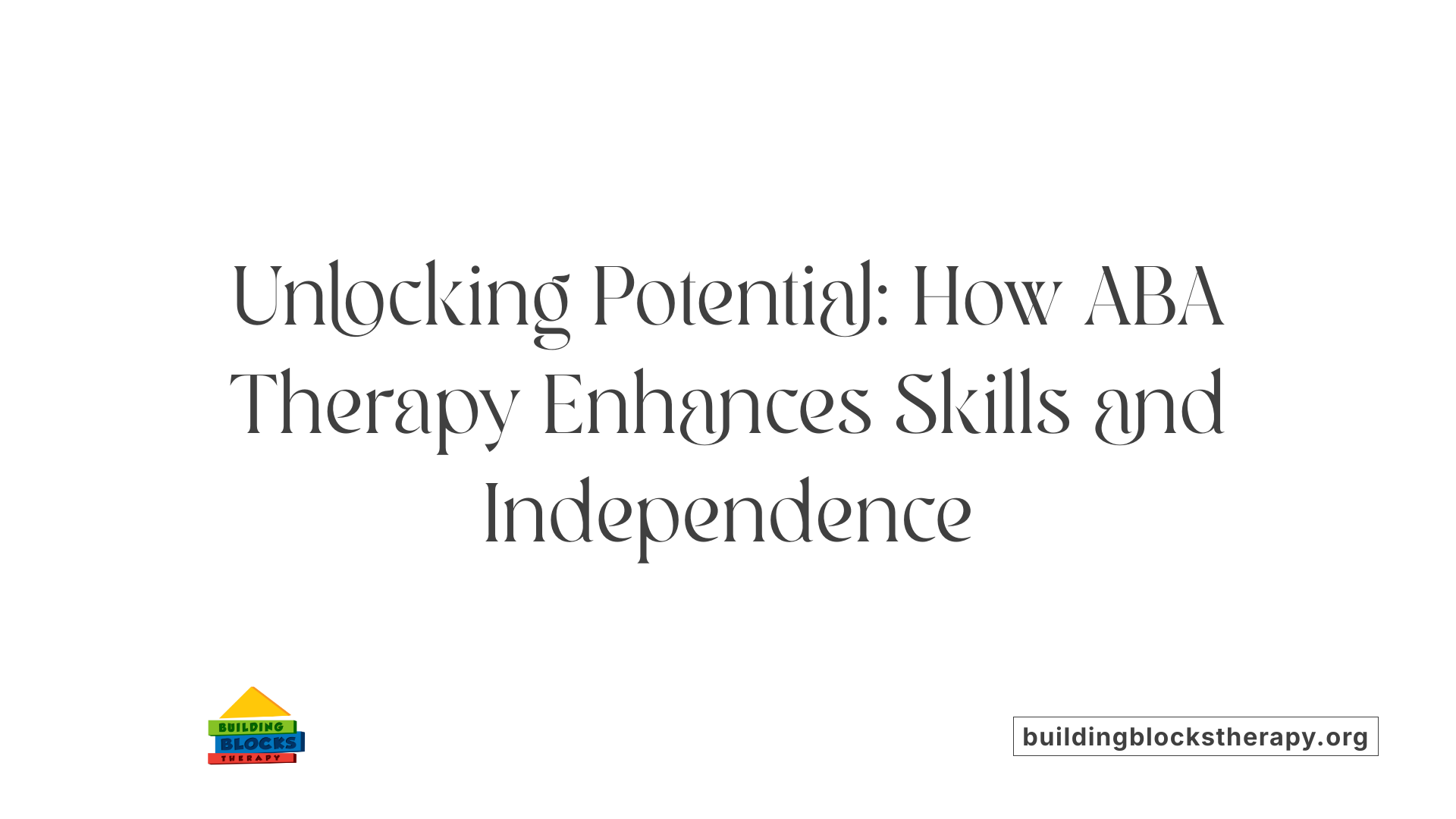 Unlocking Potential: How ABA Therapy Enhances Skills and Independence