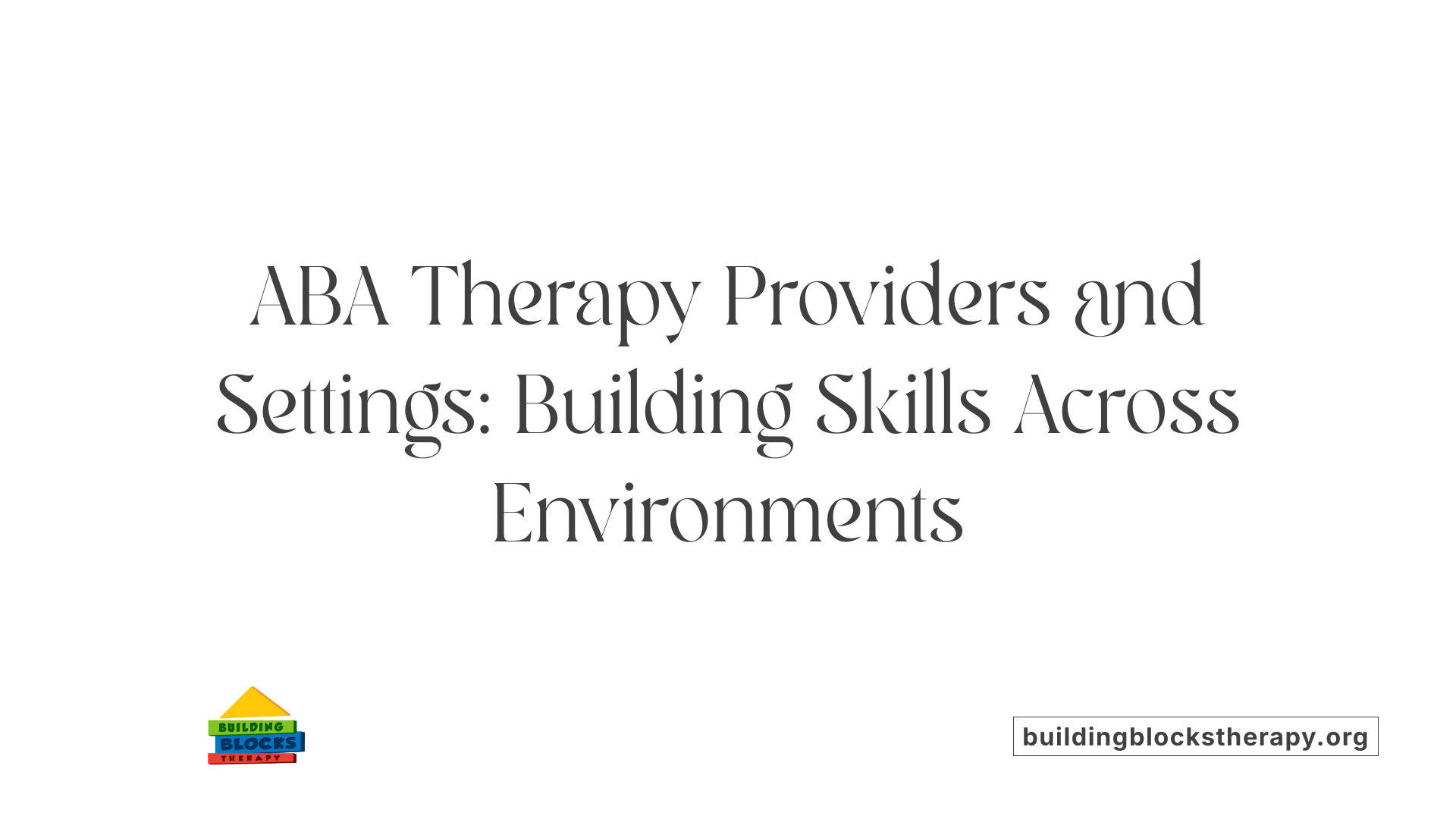 ABA Therapy Providers and Settings: Building Skills Across Environments