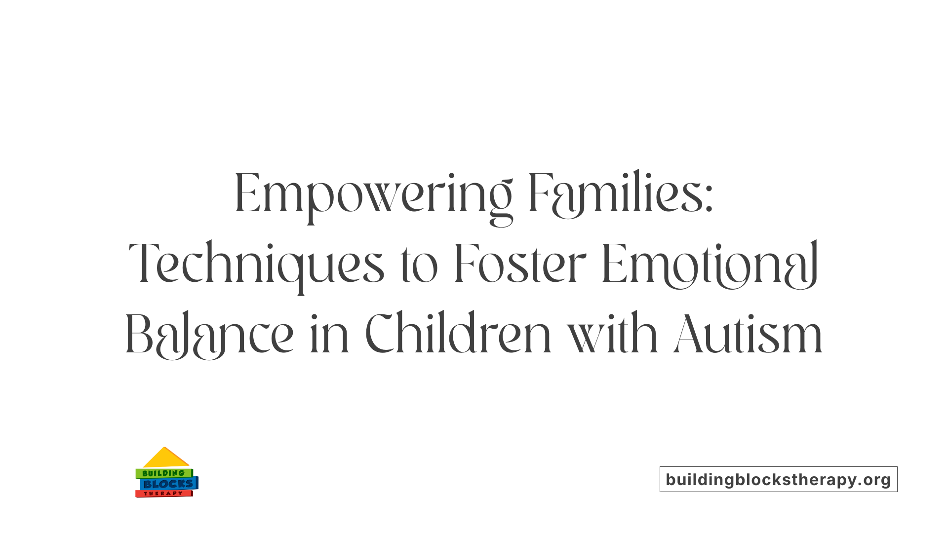 Empowering Families: Techniques to Foster Emotional Balance in Children with Autism